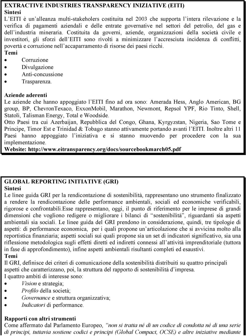 Costituita da governi, aziende, organizzazioni della società civile e investitori, gli sforzi dell EITI sono rivolti a minimizzare l accresciuta incidenza di conflitti, povertà e corruzione nell
