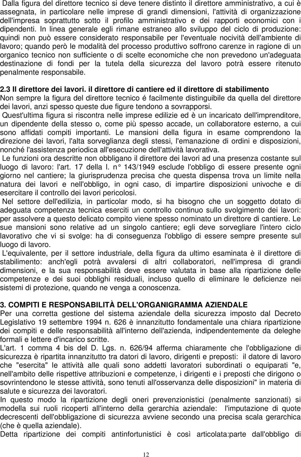 In linea generale egli rimane estraneo allo sviluppo del ciclo di produzione: quindi non può essere considerato responsabile per l'eventuale nocività dell'ambiente di lavoro; quando però le modalità