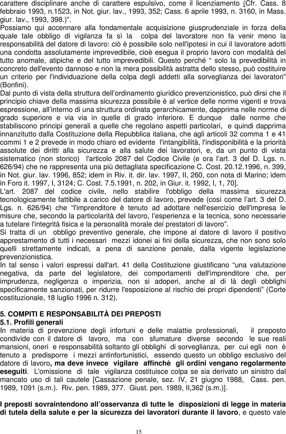 lavoro: ciò è possibile solo nell'ipotesi in cui il lavoratore adotti una condotta assolutamente imprevedibile, cioè esegua il proprio lavoro con modalità del tutto anomale, atipiche e del tutto