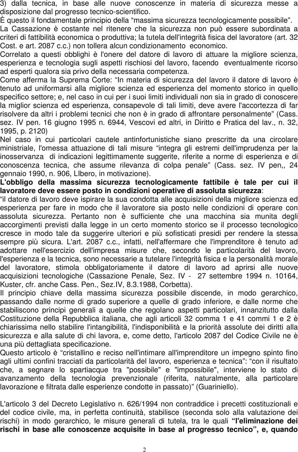 La Cassazione è costante nel ritenere che la sicurezza non può essere subordinata a criteri di fattibilità economica o produttiva; la tutela dell'integrità fisica del lavoratore (art. 32 Cost. e art.