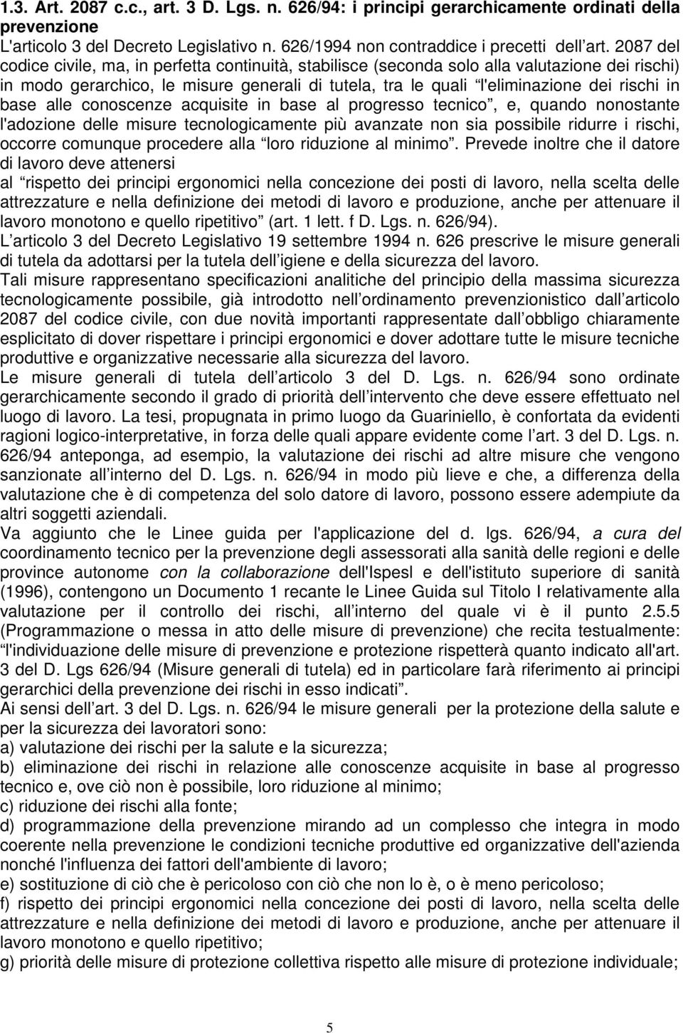 base alle conoscenze acquisite in base al progresso tecnico, e, quando nonostante l'adozione delle misure tecnologicamente più avanzate non sia possibile ridurre i rischi, occorre comunque procedere