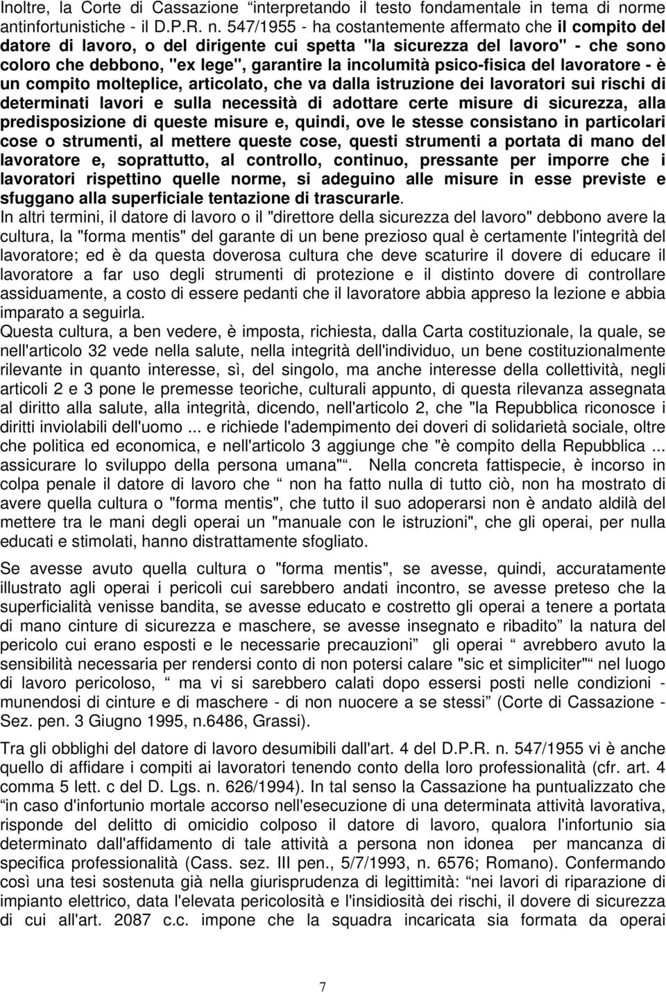 547/1955 - ha costantemente affermato che il compito del datore di lavoro, o del dirigente cui spetta "la sicurezza del lavoro" - che sono coloro che debbono, "ex lege", garantire la incolumità