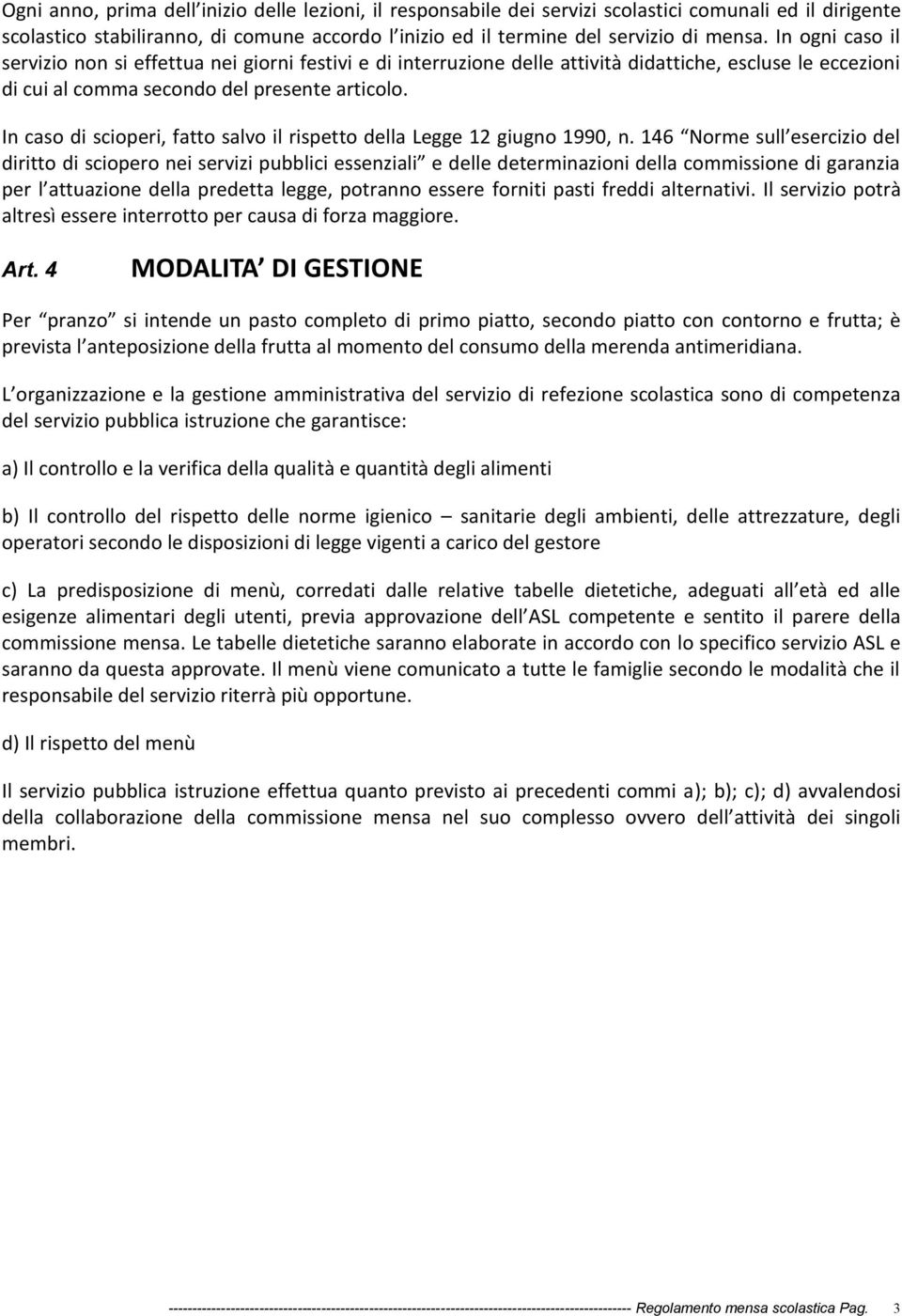 In caso di scioperi, fatto salvo il rispetto della Legge 12 giugno 1990, n.