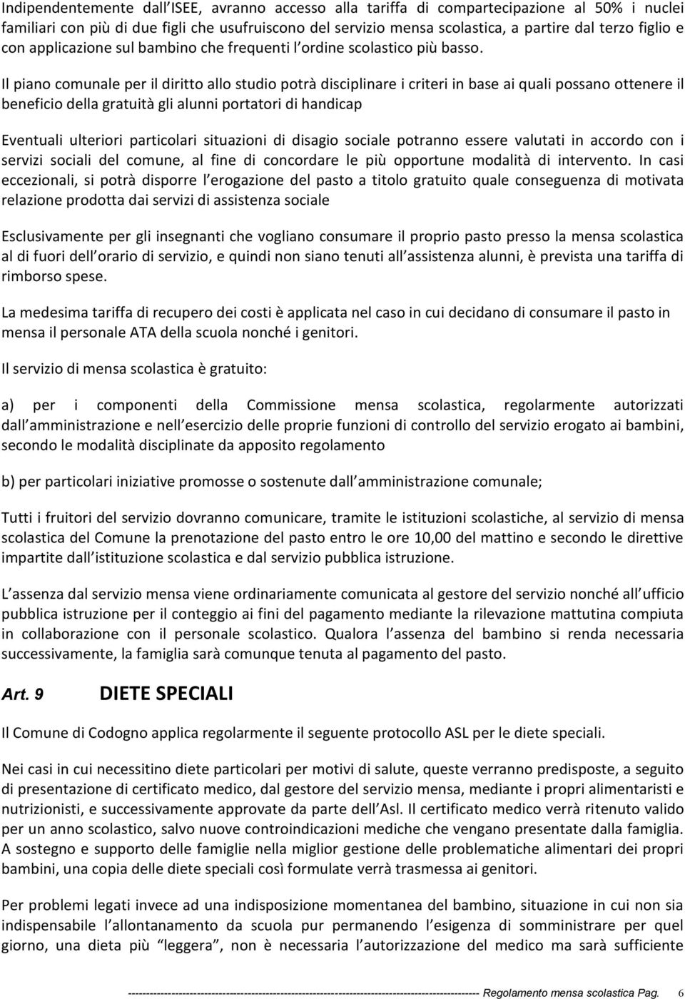 Il piano comunale per il diritto allo studio potrà disciplinare i criteri in base ai quali possano ottenere il beneficio della gratuità gli alunni portatori di handicap Eventuali ulteriori