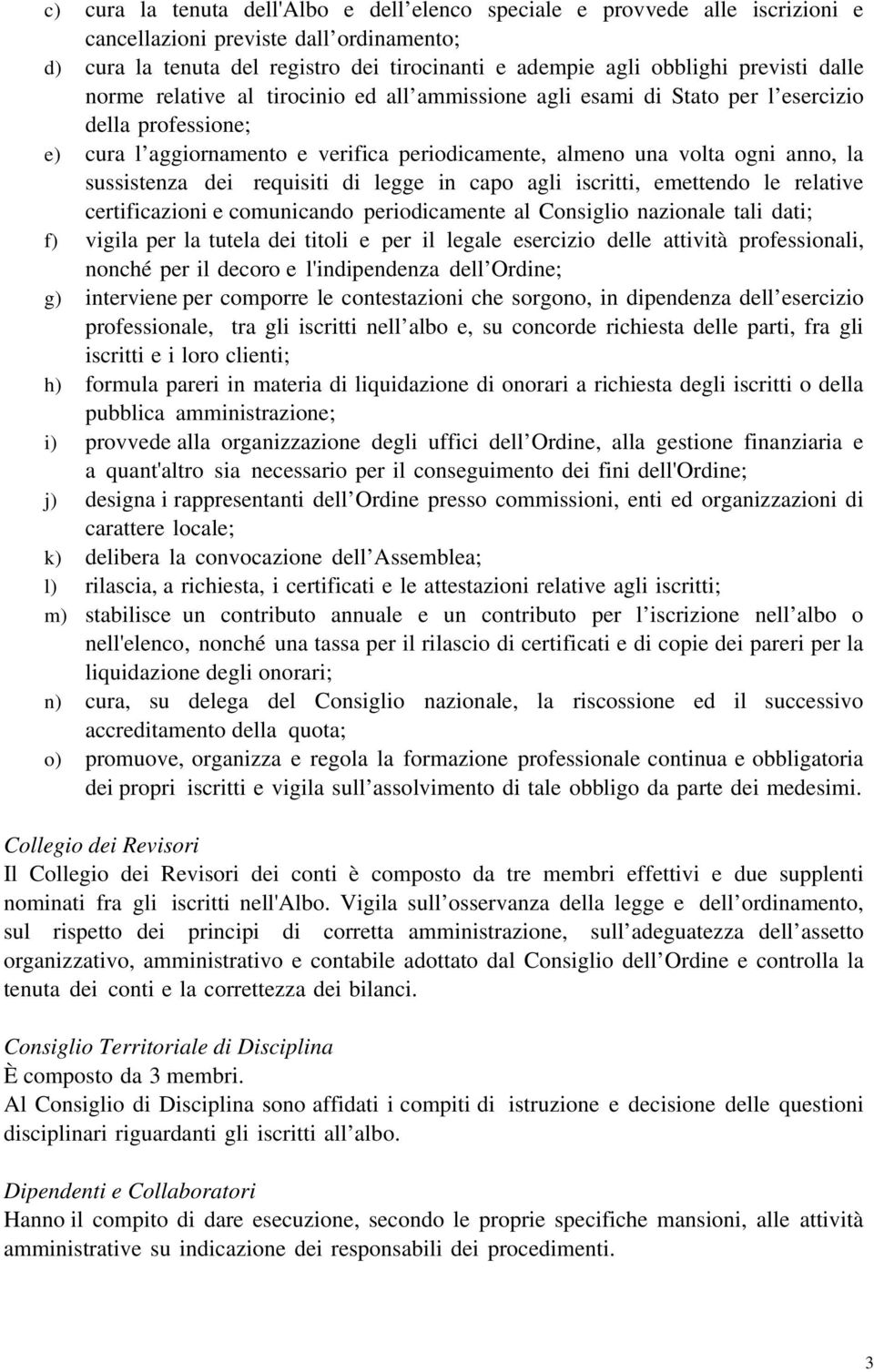 sussistenza dei requisiti di legge in capo agli iscritti, emettendo le relative certificazioni e comunicando periodicamente al Consiglio nazionale tali dati; f) vigila per la tutela dei titoli e per