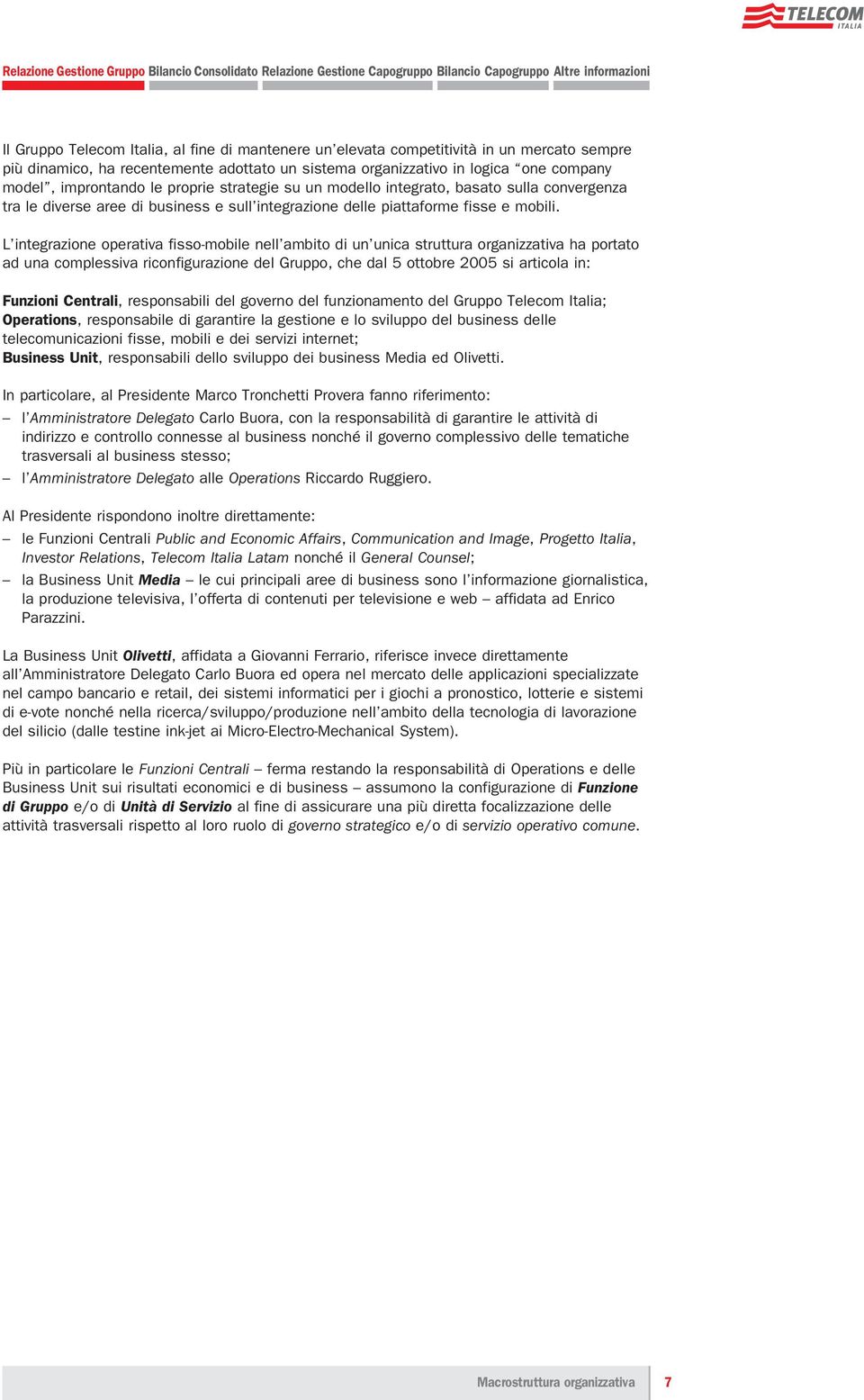 L integrazione operativa fisso-mobile nell ambito di un unica struttura organizzativa ha portato ad una complessiva riconfigurazione del Gruppo, che dal 5 ottobre 2005 si articola in: Funzioni