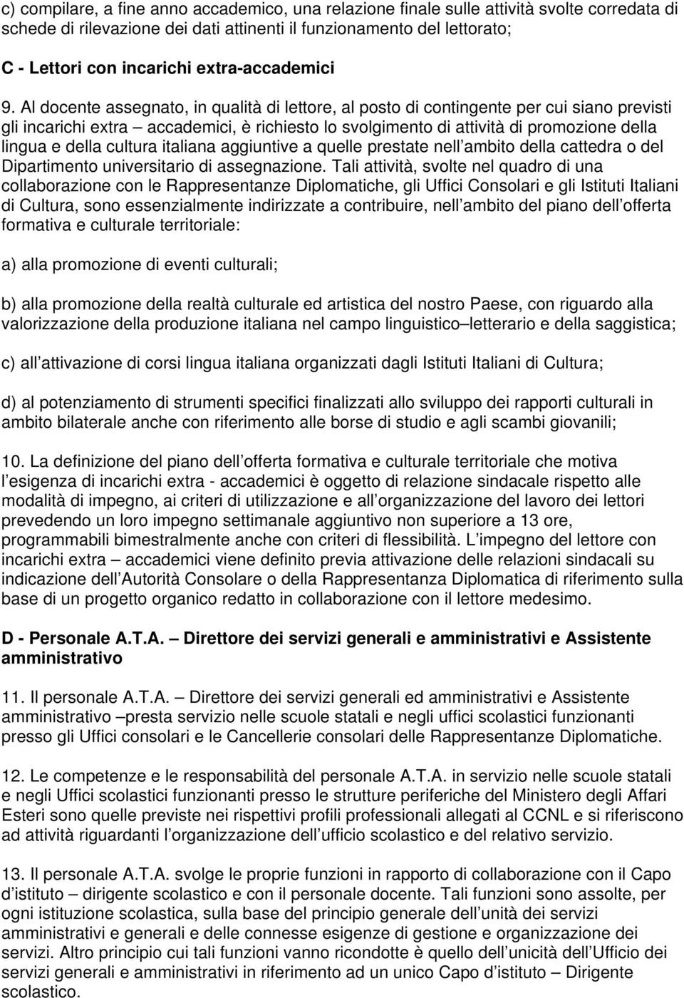 Al docente assegnato, in qualità di lettore, al posto di contingente per cui siano previsti gli incarichi extra accademici, è richiesto lo svolgimento di attività di promozione della lingua e della