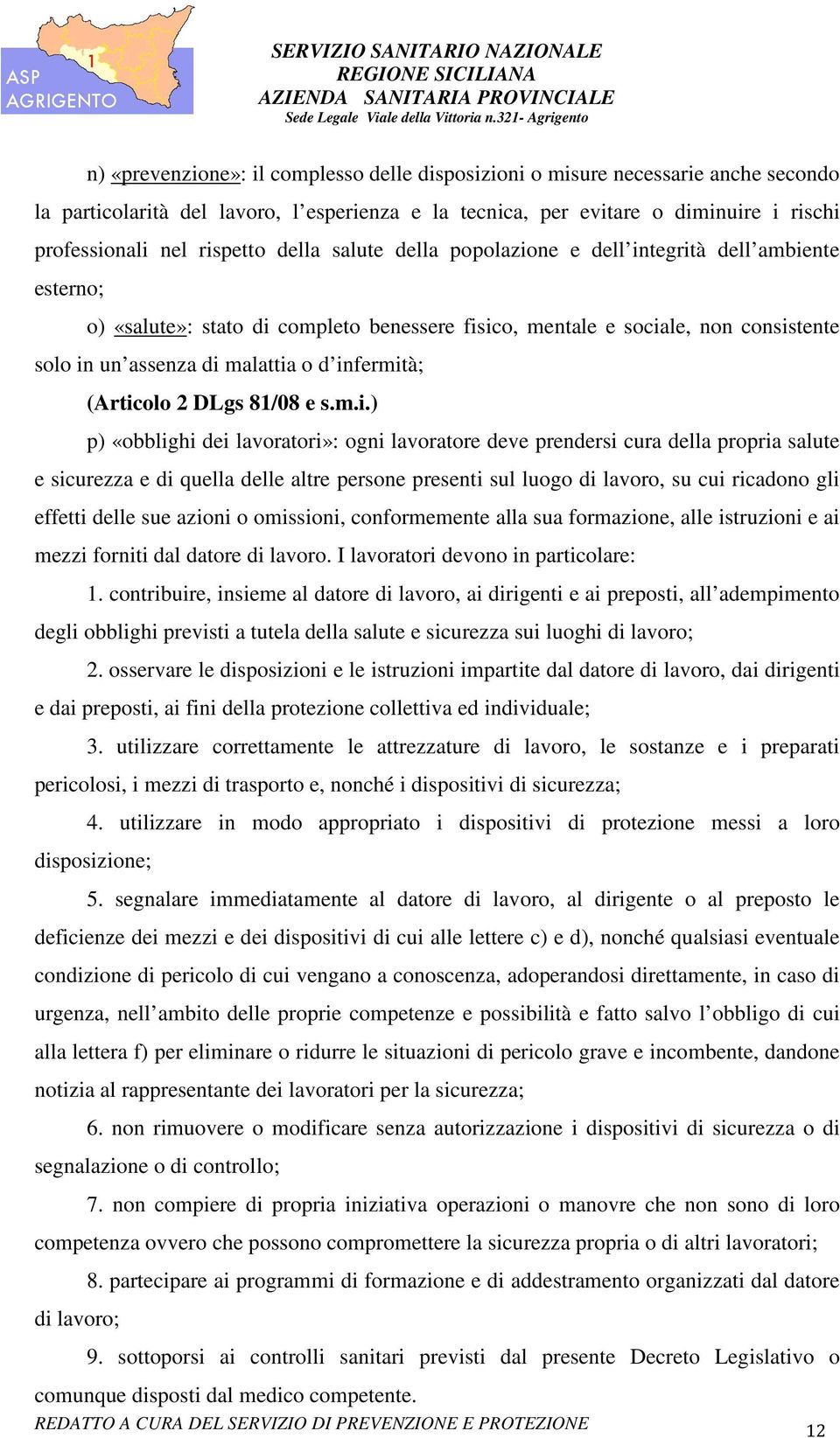 infermità; (Articolo 2 DLgs 81/08 e s.m.i.) p) «obblighi dei lavoratori»: ogni lavoratore deve prendersi cura della propria salute e sicurezza e di quella delle altre persone presenti sul luogo di