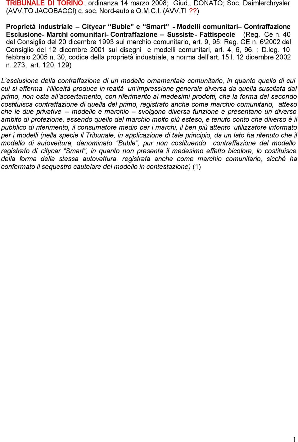 40 del Consiglio del 20 dicembre 1993 sul marchio comunitario, art. 9, 95; Reg. CE n. 6\2002 del Consiglio del 12 dicembre 2001 sui disegni e modelli comunitari, art. 4, 6, 96. ; D.leg.