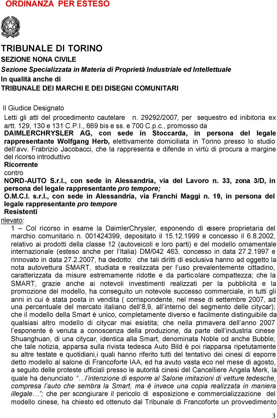 Frabrizio Jacobacci, che la rappresenta e difende in virtù di procura a margine del ricorso introduttivo Ricorrente contro NORD-AUTO S.r.l., con sede in Alessandria, via del Lavoro n.