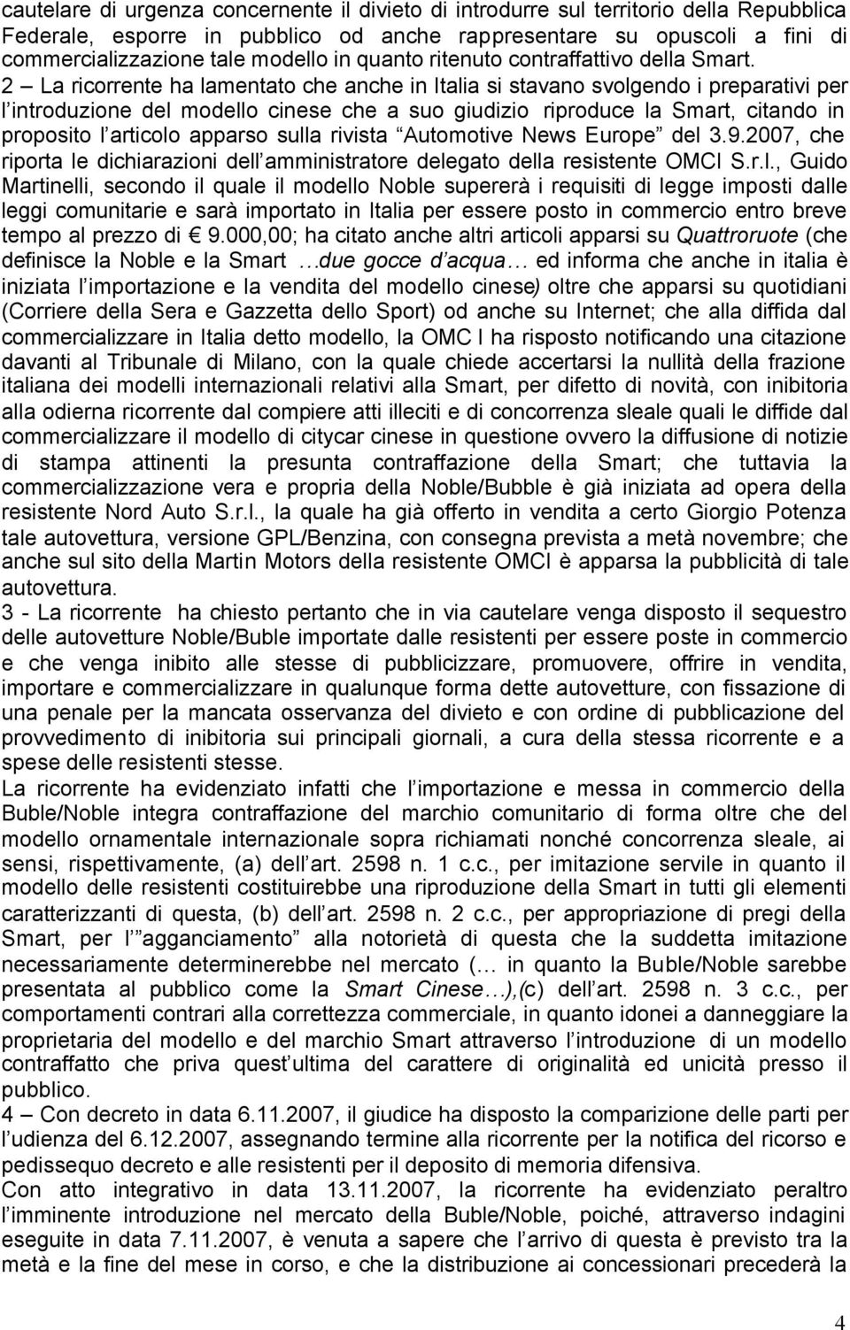 2 La ricorrente ha lamentato che anche in Italia si stavano svolgendo i preparativi per l introduzione del modello cinese che a suo giudizio riproduce la Smart, citando in proposito l articolo