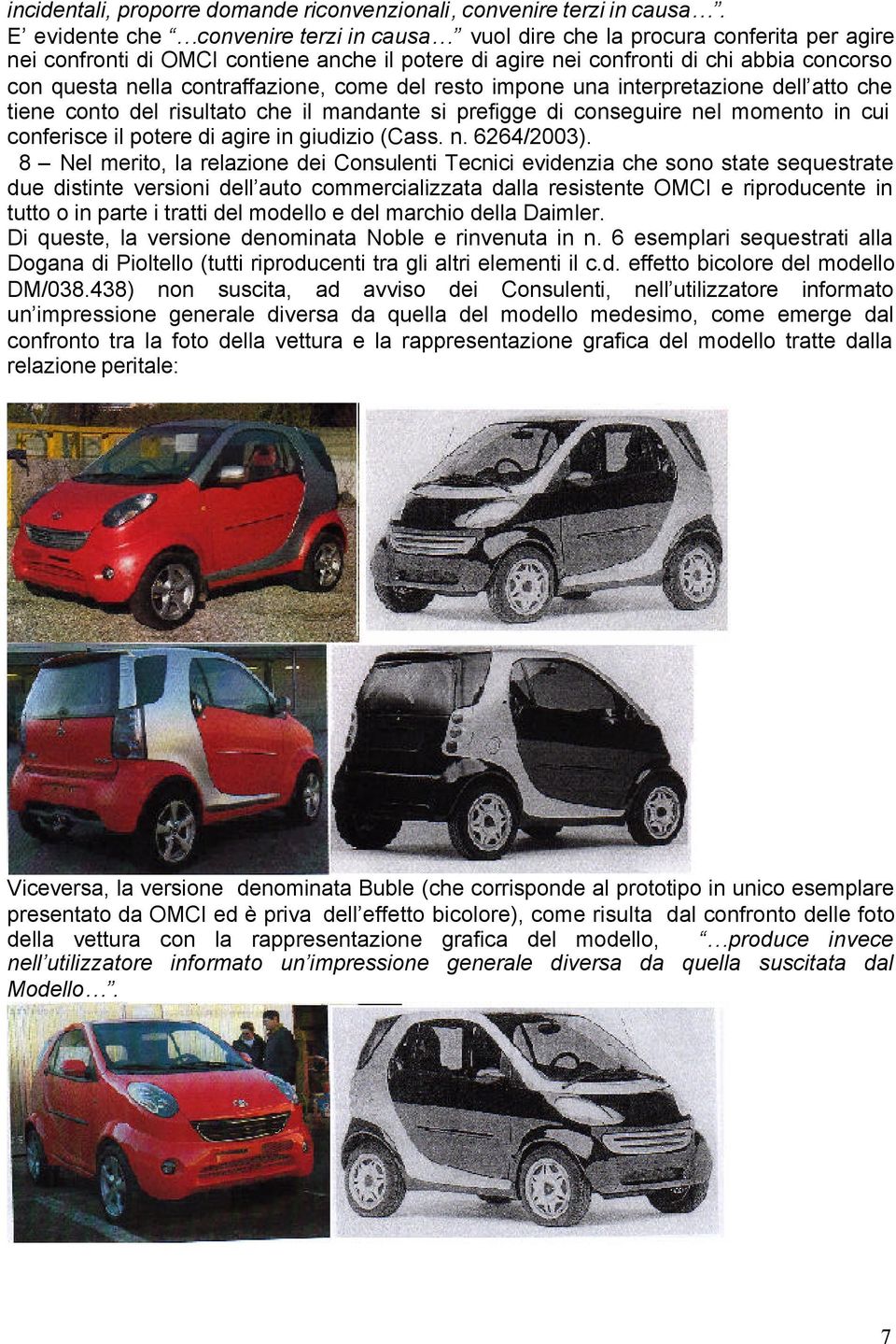 contraffazione, come del resto impone una interpretazione dell atto che tiene conto del risultato che il mandante si prefigge di conseguire nel momento in cui conferisce il potere di agire in