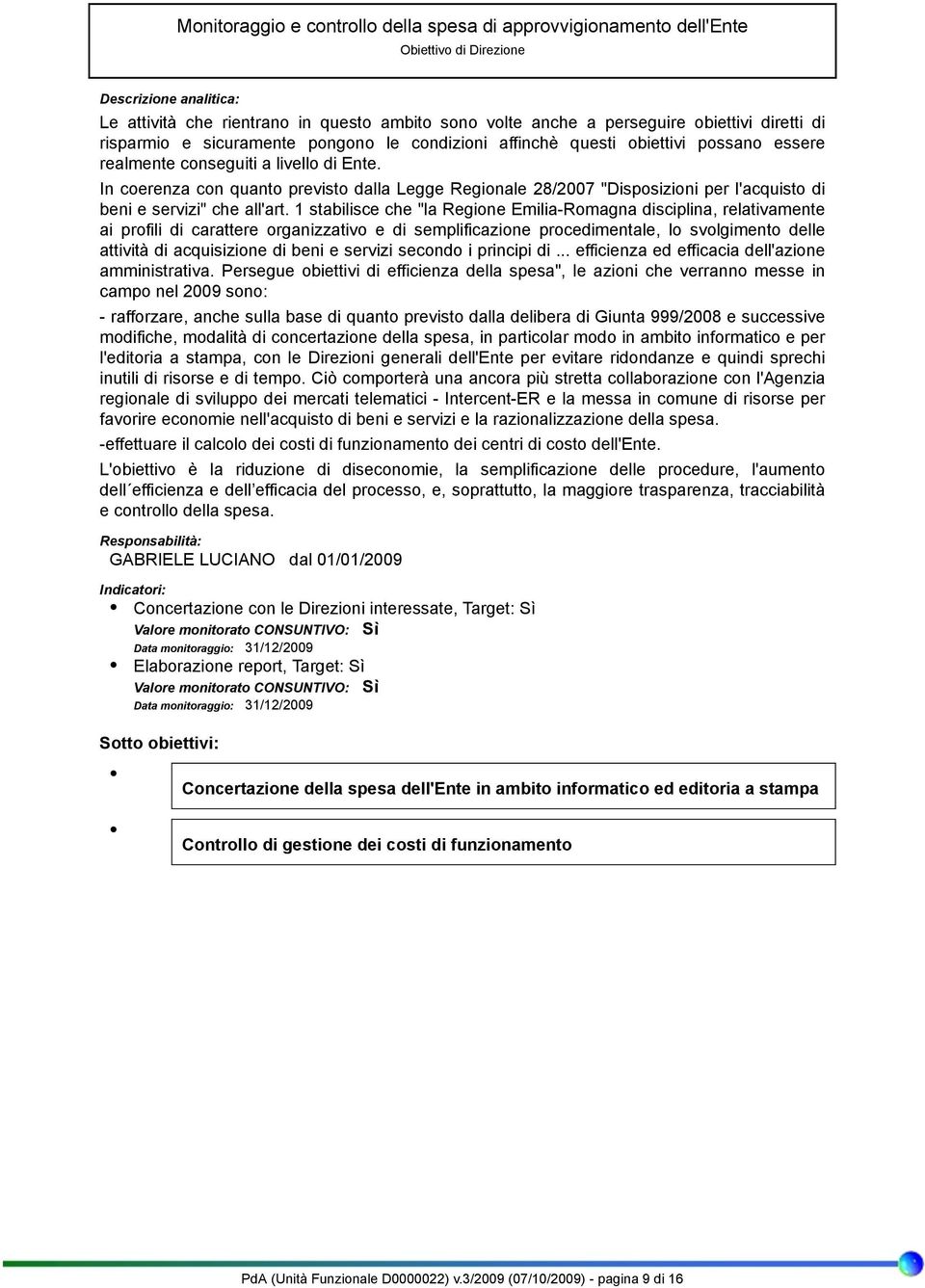 In coerenza con quanto previsto dalla Legge Regionale 28/2007 "Disposizioni per l'acquisto di beni e servizi" che all'art.