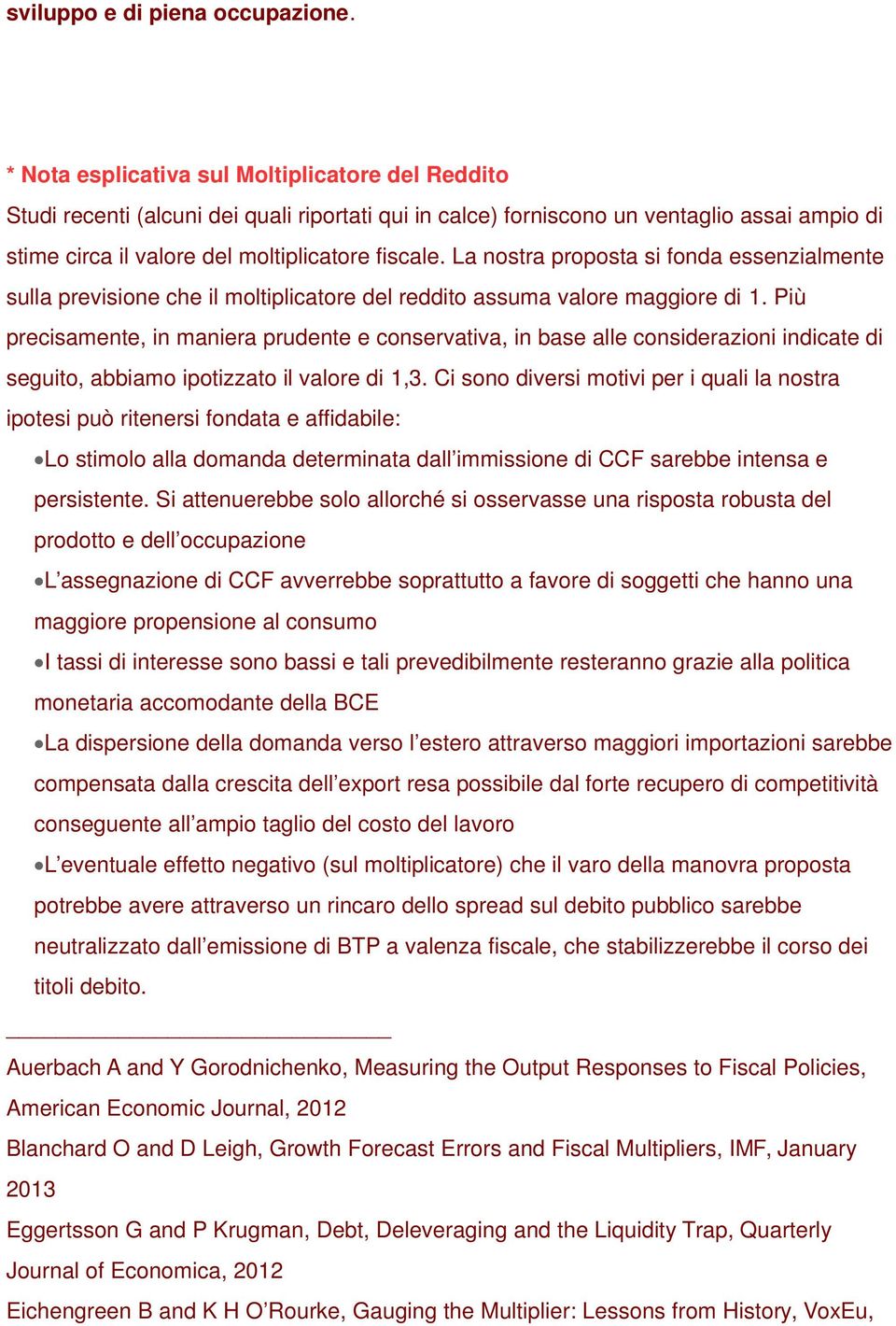 La nostra proposta si fonda essenzialmente sulla previsione che il moltiplicatore del reddito assuma valore maggiore di 1.