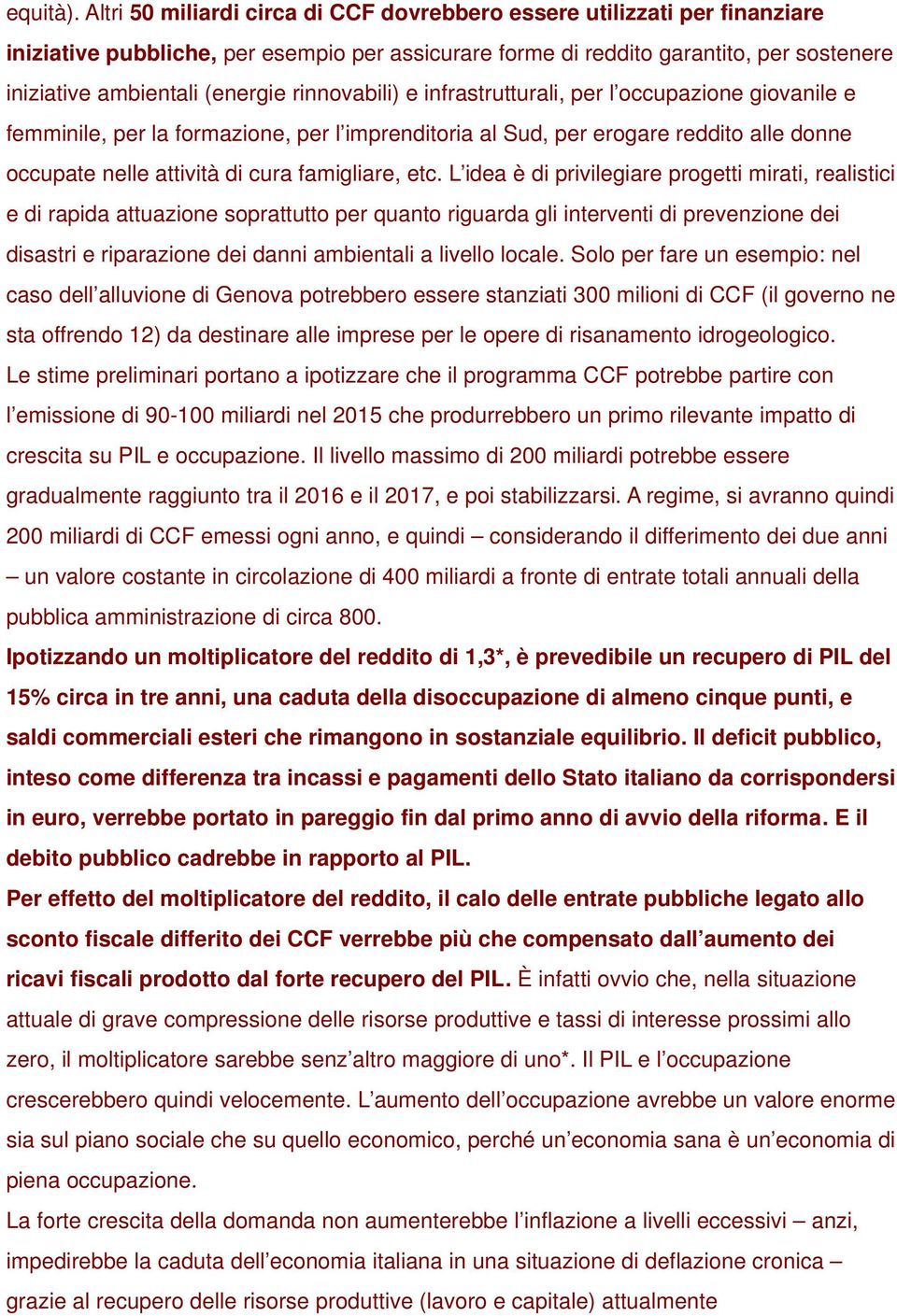 rinnovabili) e infrastrutturali, per l occupazione giovanile e femminile, per la formazione, per l imprenditoria al Sud, per erogare reddito alle donne occupate nelle attività di cura famigliare, etc.