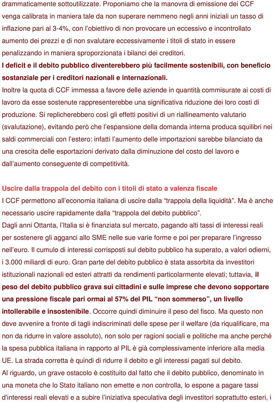 eccessivo e incontrollato aumento dei prezzi e di non svalutare eccessivamente i titoli di stato in essere penalizzando in maniera sproporzionata i bilanci dei creditori.