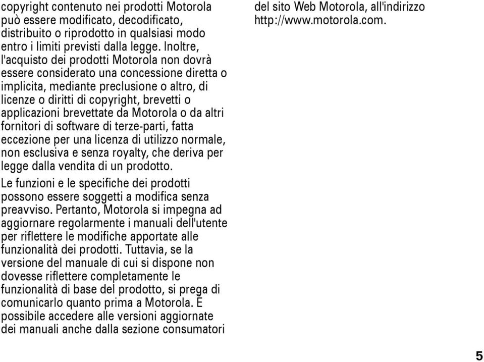 brevettate da Motorola o da altri fornitori di software di terze-parti, fatta eccezione per una licenza di utilizzo normale, non esclusiva e senza royalty, che deriva per legge dalla vendita di un