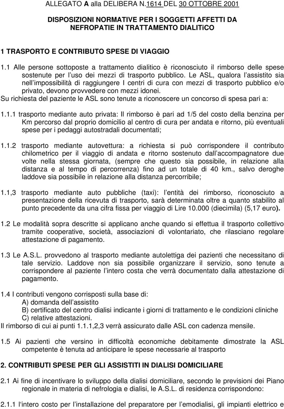 Le ASL, qualora l assistito sia nell impossibilità di raggiungere I centri di cura con mezzi di trasporto pubblico e/o privato, devono provvedere con mezzi idonei.