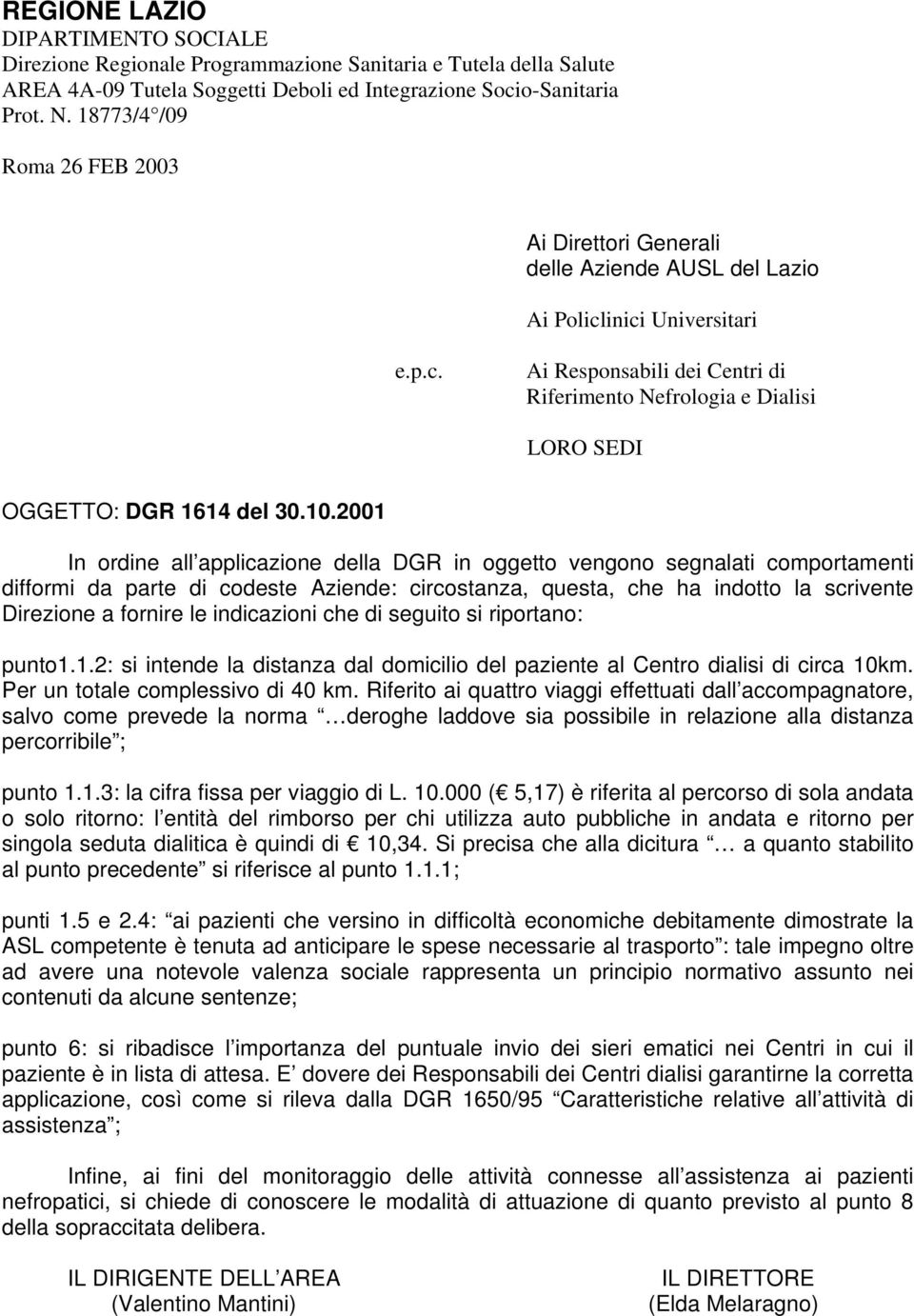 10.2001 In ordine all applicazione della DGR in oggetto vengono segnalati comportamenti difformi da parte di codeste Aziende: circostanza, questa, che ha indotto la scrivente Direzione a fornire le