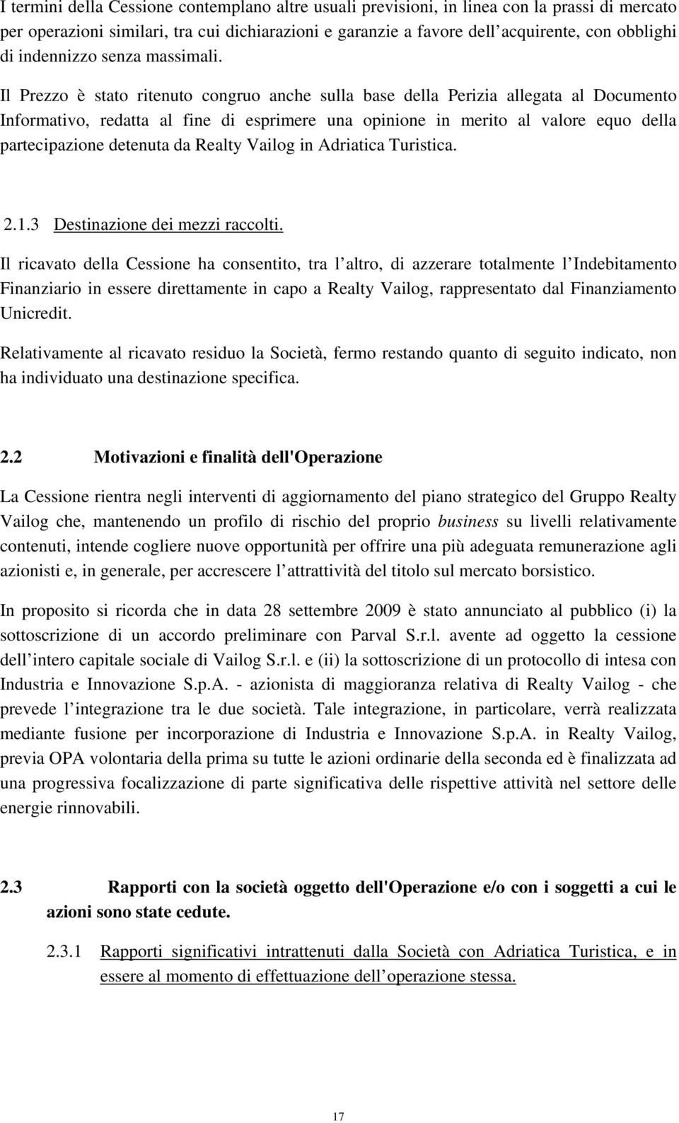 Il Prezzo è stato ritenuto congruo anche sulla base della Perizia allegata al Documento Informativo, redatta al fine di esprimere una opinione in merito al valore equo della partecipazione detenuta