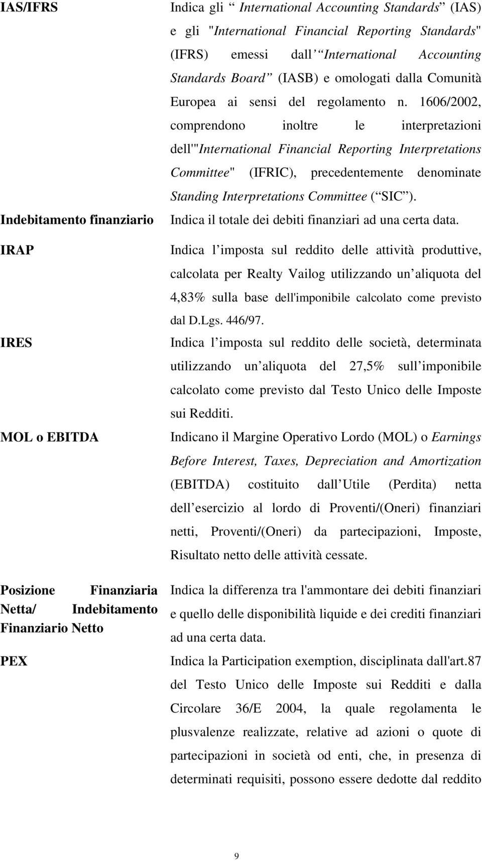 1606/2002, comprendono inoltre le interpretazioni dell'"international Financial Reporting Interpretations Committee" (IFRIC), precedentemente denominate Standing Interpretations Committee ( SIC ).