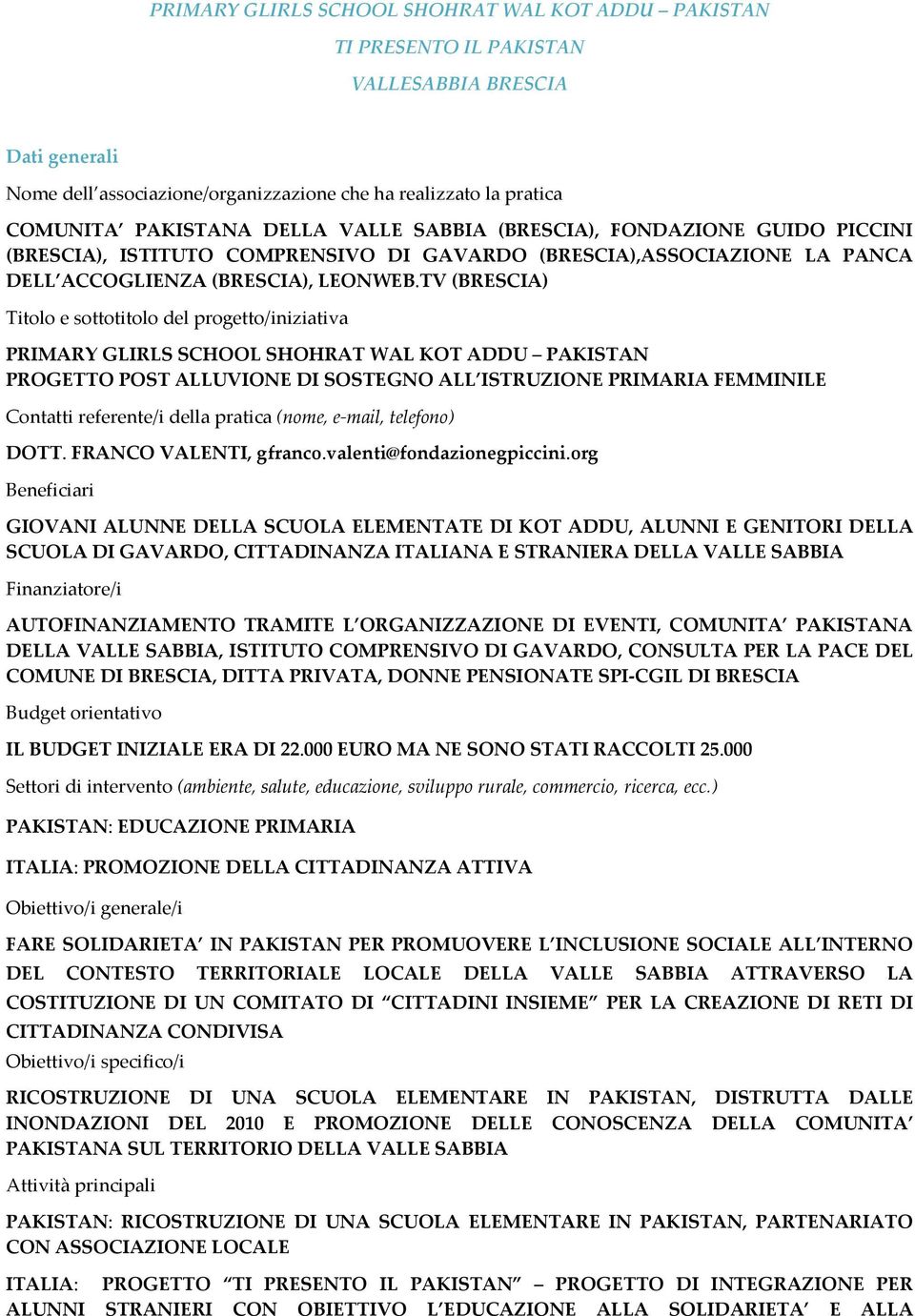 TV (BRESCIA) Titolo e sottotitolo del progetto/iniziativa PRIMARY GLIRLS SCHOOL SHOHRAT WAL KOT ADDU PAKISTAN PROGETTO POST ALLUVIONE DI SOSTEGNO ALL ISTRUZIONE PRIMARIA FEMMINILE Contatti