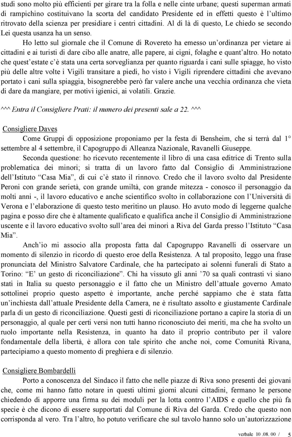 Ho letto sul giornale che il Comune di Rovereto ha emesso un ordinanza per vietare ai cittadini e ai turisti di dare cibo alle anatre, alle papere, ai cigni, folaghe e quant altro.