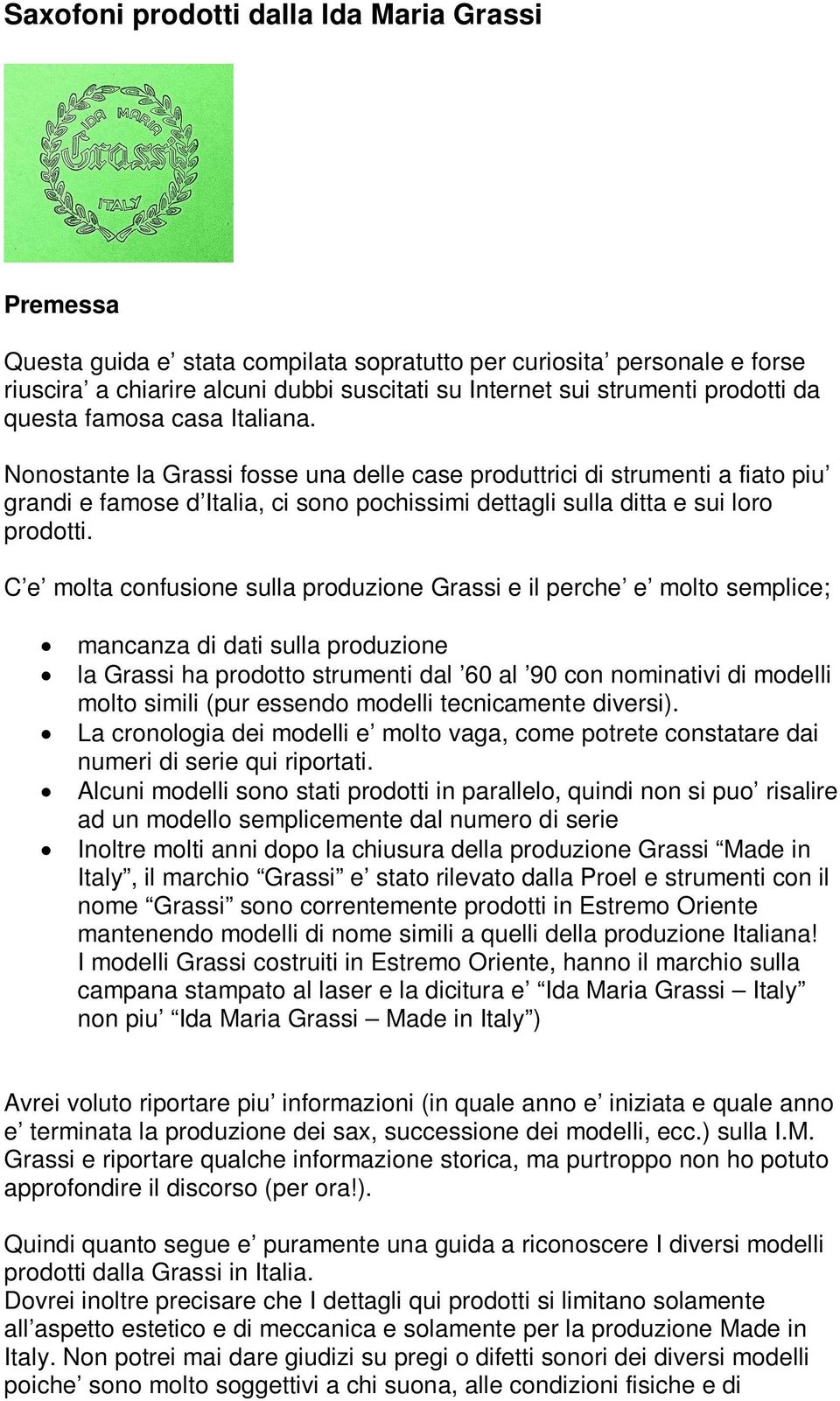 Nonostante la Grassi fosse una delle case produttrici di strumenti a fiato piu grandi e famose d Italia, ci sono pochissimi dettagli sulla ditta e sui loro prodotti.