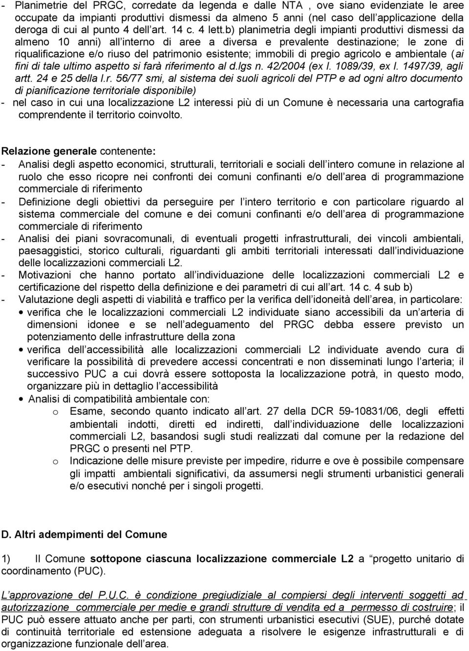 b) planimetria degli impianti produttivi dismessi da almeno 10 anni) all interno di aree a diversa e prevalente destinazione; le zone di riqualificazione e/o riuso del patrimonio esistente; immobili