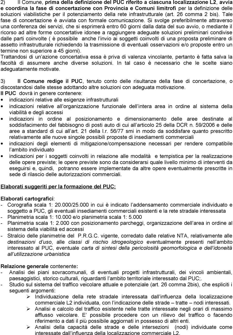 Si svolge preferibilmente attraverso una conferenza dei servizi, che si esprimerà entro 60 giorni dalla data del suo avvio, o mediante il ricorso ad altre forme concertative idonee a raggiungere