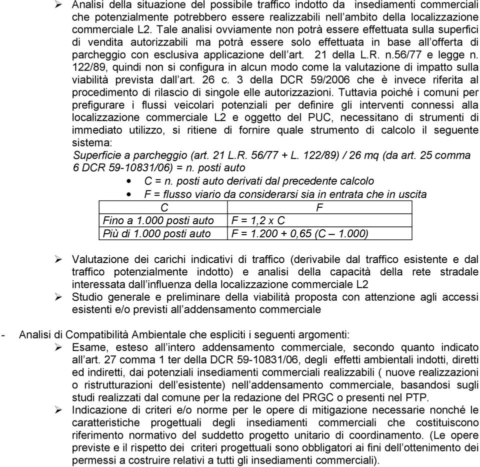 21 della L.R. n.56/77 e legge n. 122/89, quindi non si configura in alcun modo come la valutazione di impatto sulla viabilità prevista dall art. 26 c.