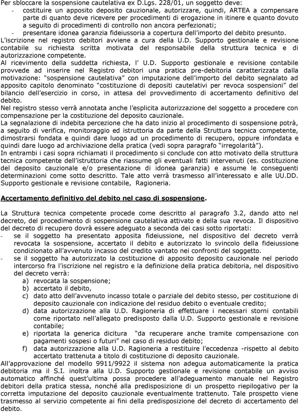 a seguito di procedimenti di controllo non ancora perfezionati; - presentare idonea garanzia fideiussoria a copertura dell importo del debito presunto.