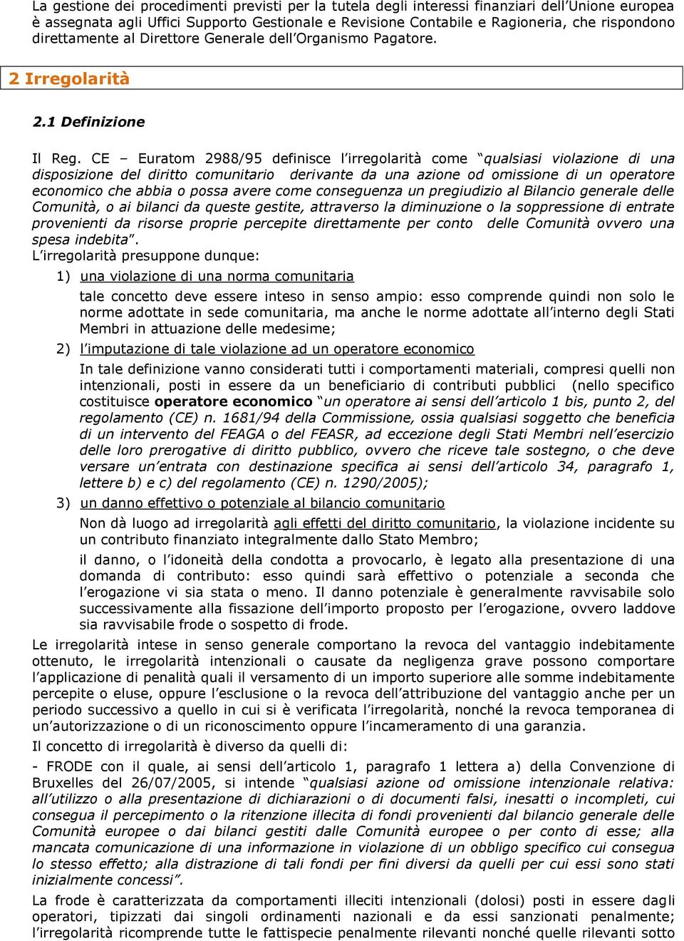 CE Euratom 2988/95 definisce l irregolarità come qualsiasi violazione di una disposizione del diritto comunitario derivante da una azione od omissione di un operatore economico che abbia o possa