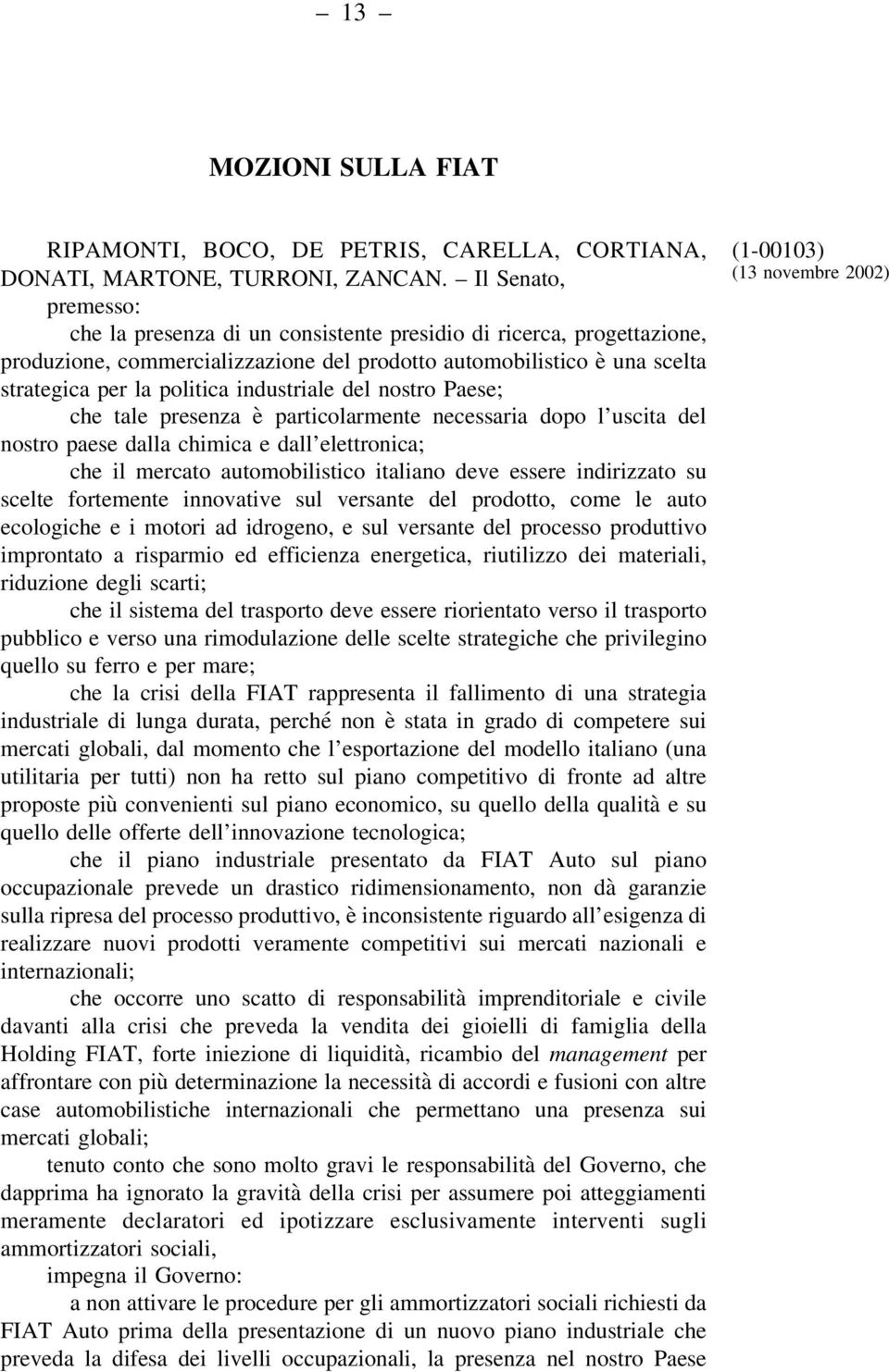 industriale del nostro Paese; che tale presenza è particolarmente necessaria dopo l uscita del nostro paese dalla chimica e dall elettronica; che il mercato automobilistico italiano deve essere