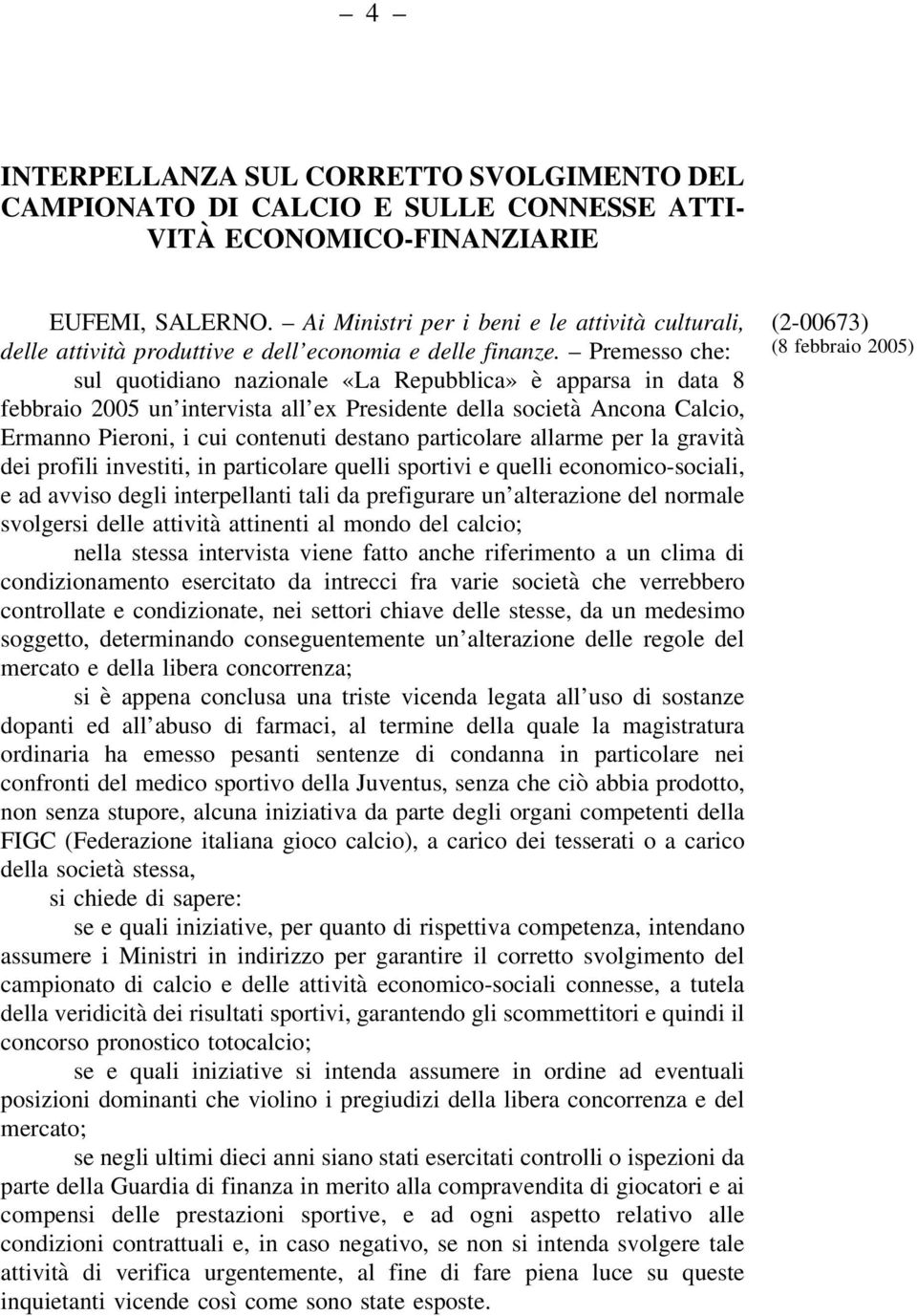 Premesso che: sul quotidiano nazionale «La Repubblica» è apparsa in data 8 febbraio 2005 un intervista all ex Presidente della società Ancona Calcio, Ermanno Pieroni, i cui contenuti destano
