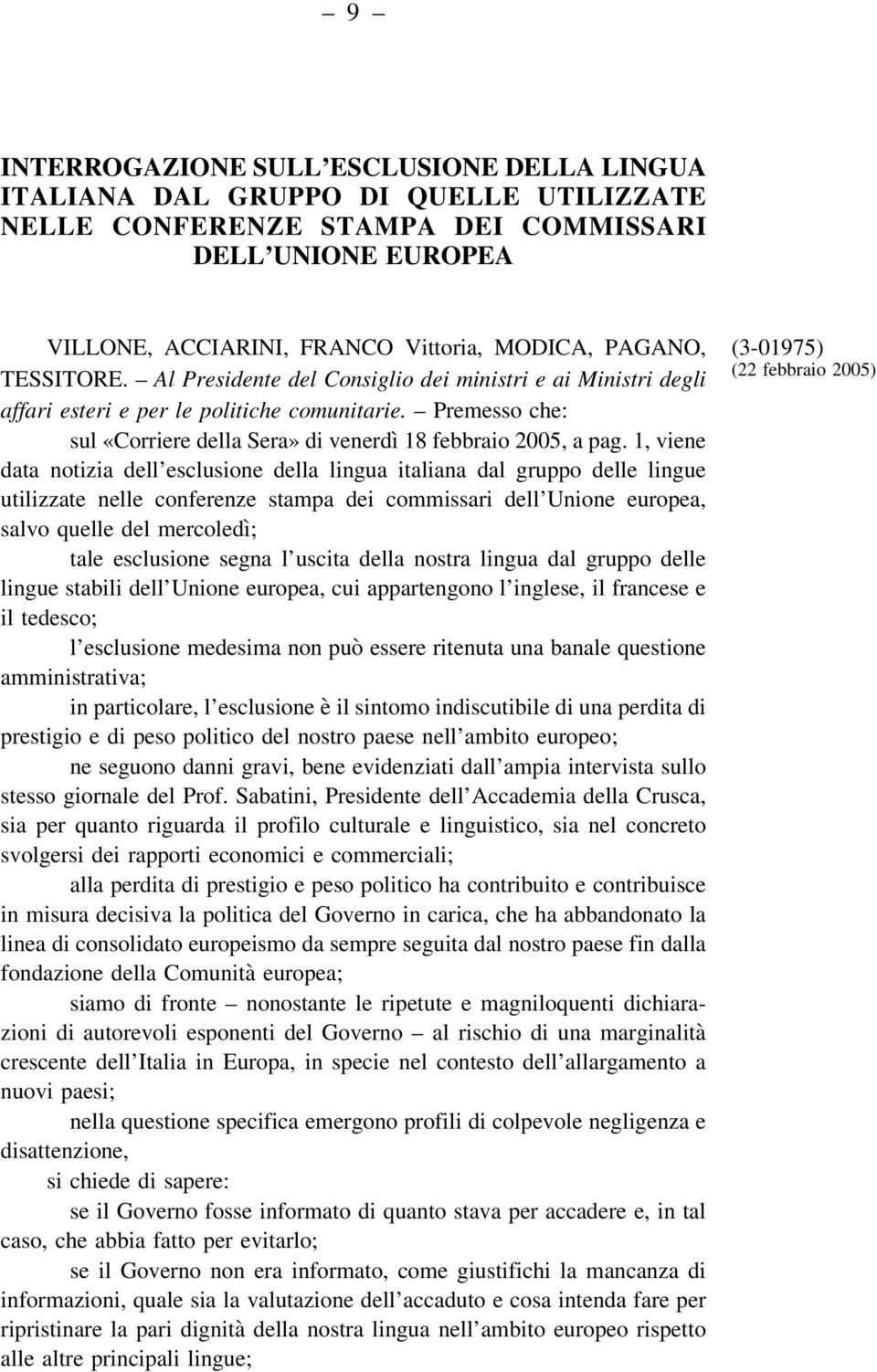 1, viene data notizia dell esclusione della lingua italiana dal gruppo delle lingue utilizzate nelle conferenze stampa dei commissari dell Unione europea, salvo quelle del mercoledì; tale esclusione