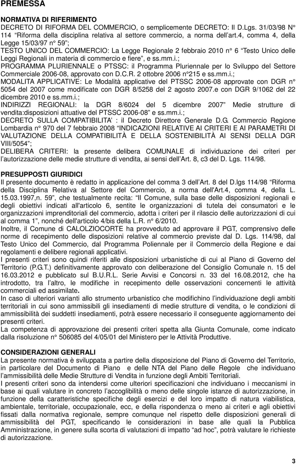 nale 2 febbraio 2010 n 6 Testo Unico delle Leggi Regionali in materia di commercio e fiere, e ss.mm.i.; PROGRAMMA PLURIENNALE o PTSSC: il Programma Pluriennale per lo Sviluppo del Settore Commerciale 2006-08, approvato con D.