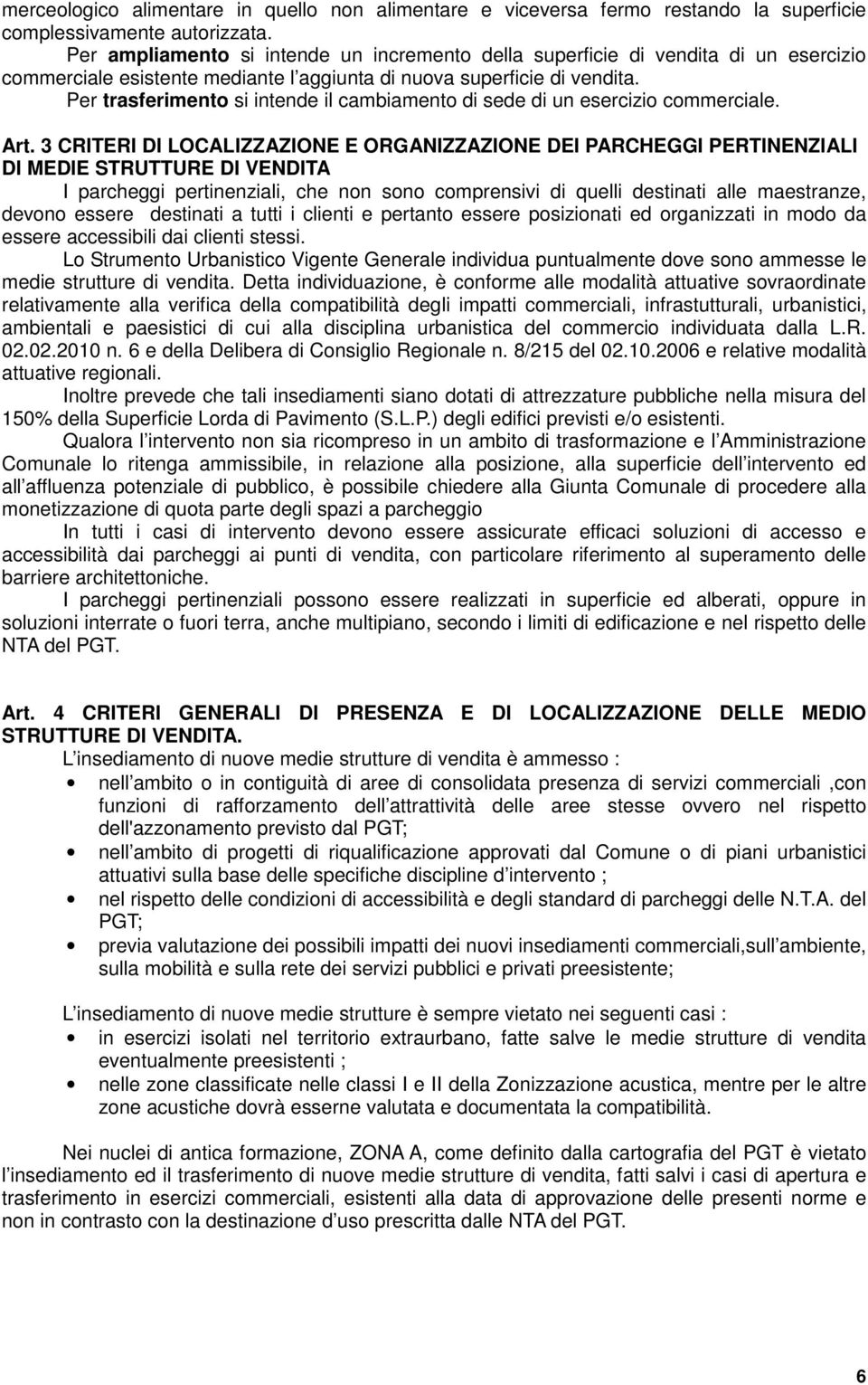 Per trasferimento si intende il cambiamento di sede di un esercizio commerciale. Art.