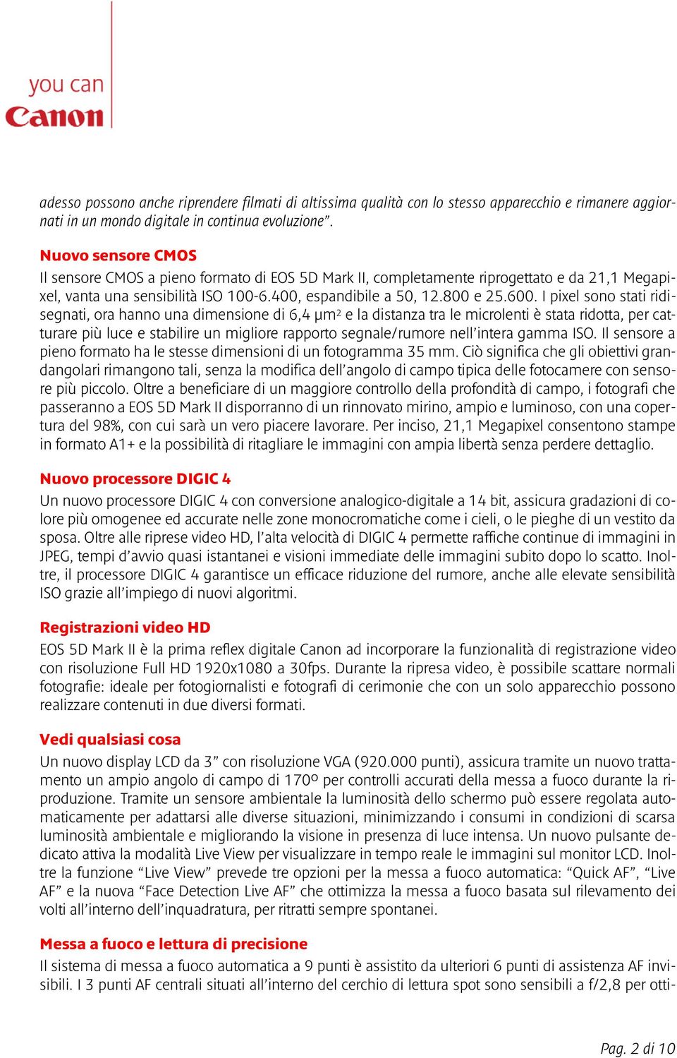 I pixel sono stati ridisegnati, ora hanno una dimensione di 6,4 μm 2 e la distanza tra le microlenti è stata ridotta, per catturare più luce e stabilire un migliore rapporto segnale/rumore nell