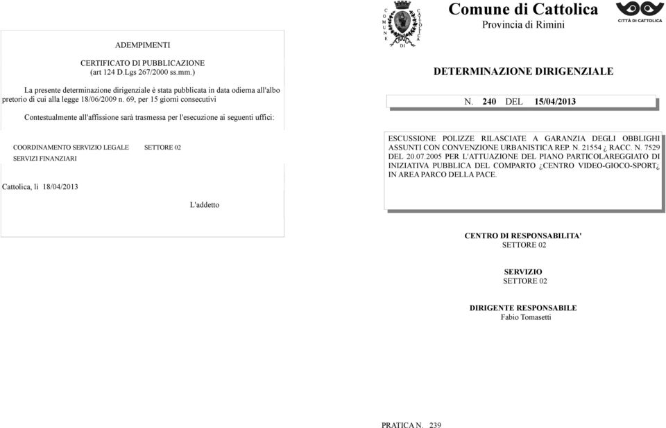 69, per 15 giorni consecutivi Contestualmente all'affissione sarà trasmessa per l'esecuzione ai seguenti uffici: DETERMINAZIONE DIRIGENZIALE N.