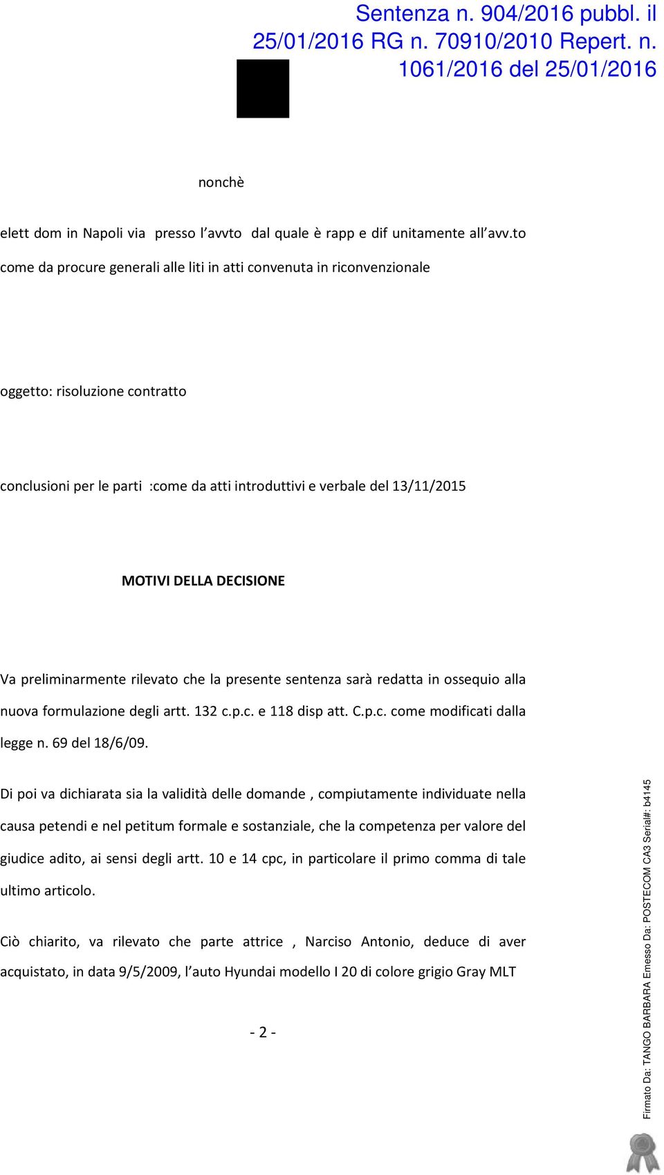 DECISIONE Va preliminarmente rilevato che la presente sentenza sarà redatta in ossequio alla nuova formulazione degli artt. 132 c.p.c. e 118 disp att. C.p.c. come modificati dalla legge n.