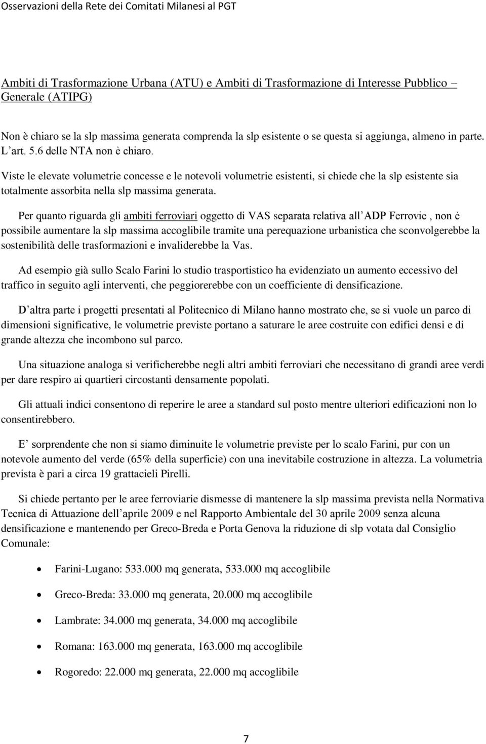 Viste le elevate volumetrie concesse e le notevoli volumetrie esistenti, si chiede che la slp esistente sia totalmente assorbita nella slp massima generata.