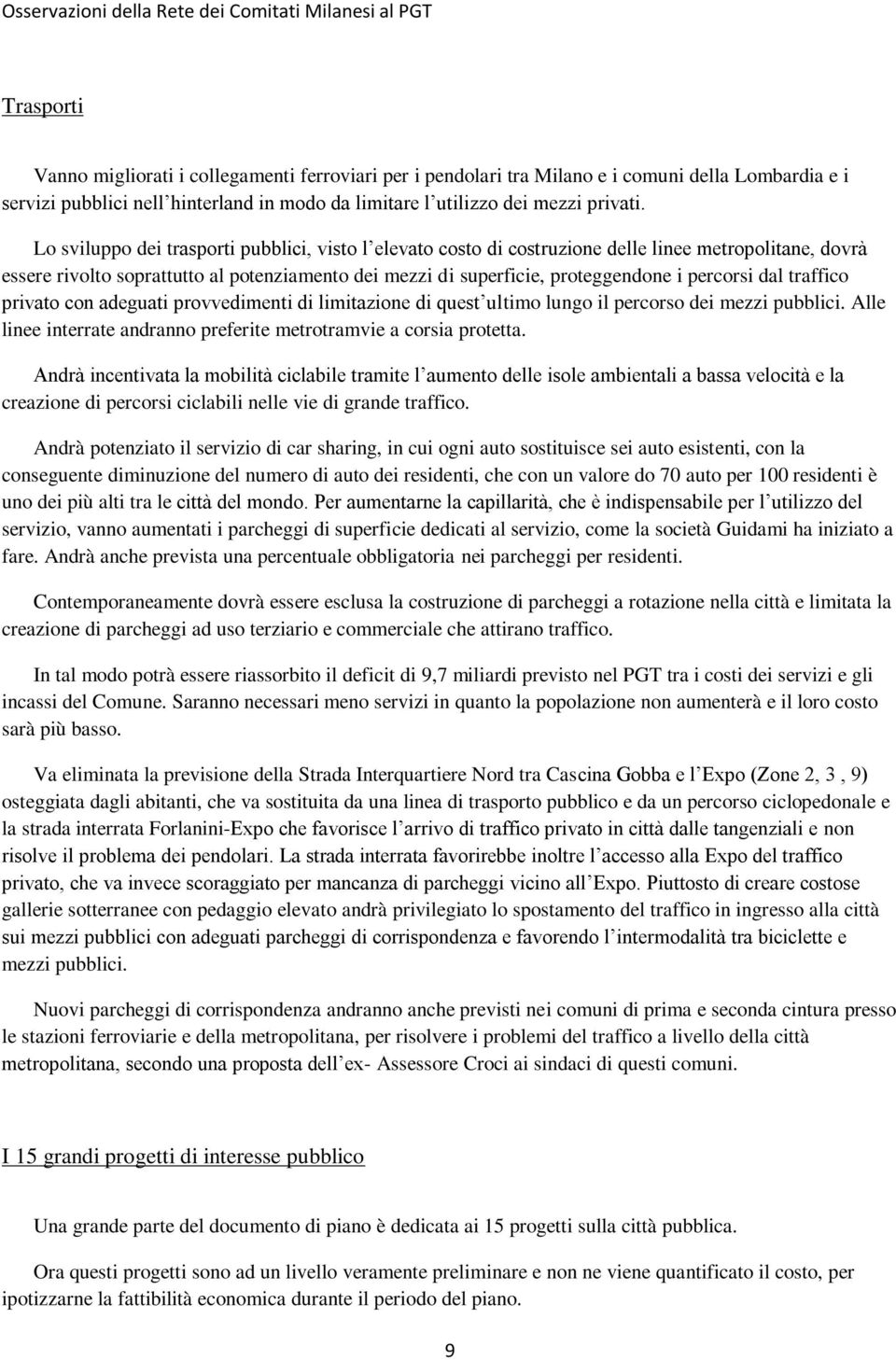 dal traffico privato con adeguati provvedimenti di limitazione di quest ultimo lungo il percorso dei mezzi pubblici. Alle linee interrate andranno preferite metrotramvie a corsia protetta.