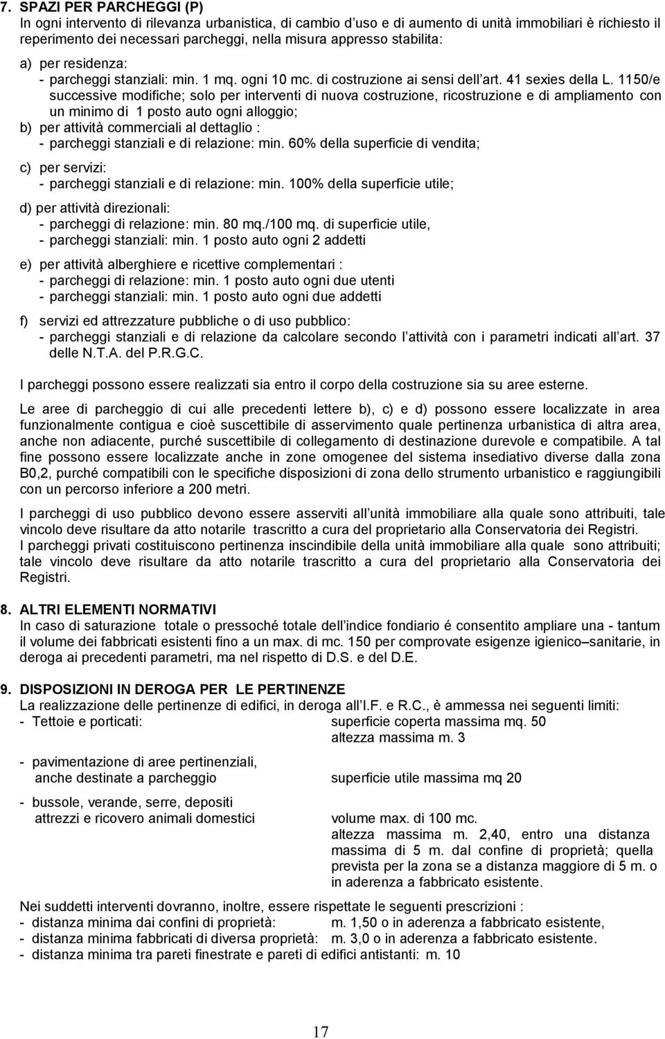 1150/e successive modifiche; solo per interventi di nuova costruzione, ricostruzione e di ampliamento con un minimo di 1 posto auto ogni alloggio; b) per attività commerciali al dettaglio : -