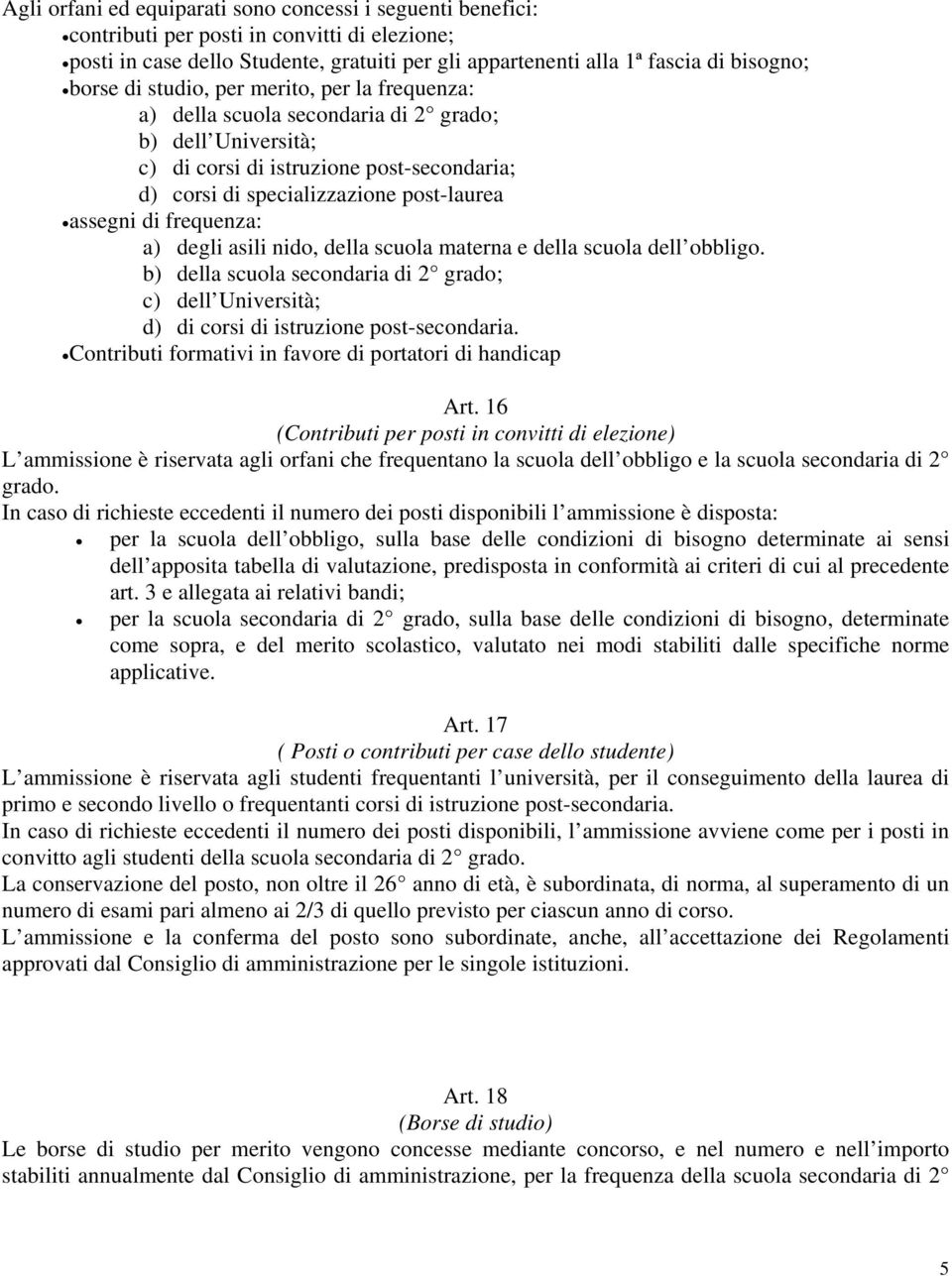 frequenza: a) degli asili nido, della scuola materna e della scuola dell obbligo. b) della scuola secondaria di 2 grado; c) dell Università; d) di corsi di istruzione post-secondaria.