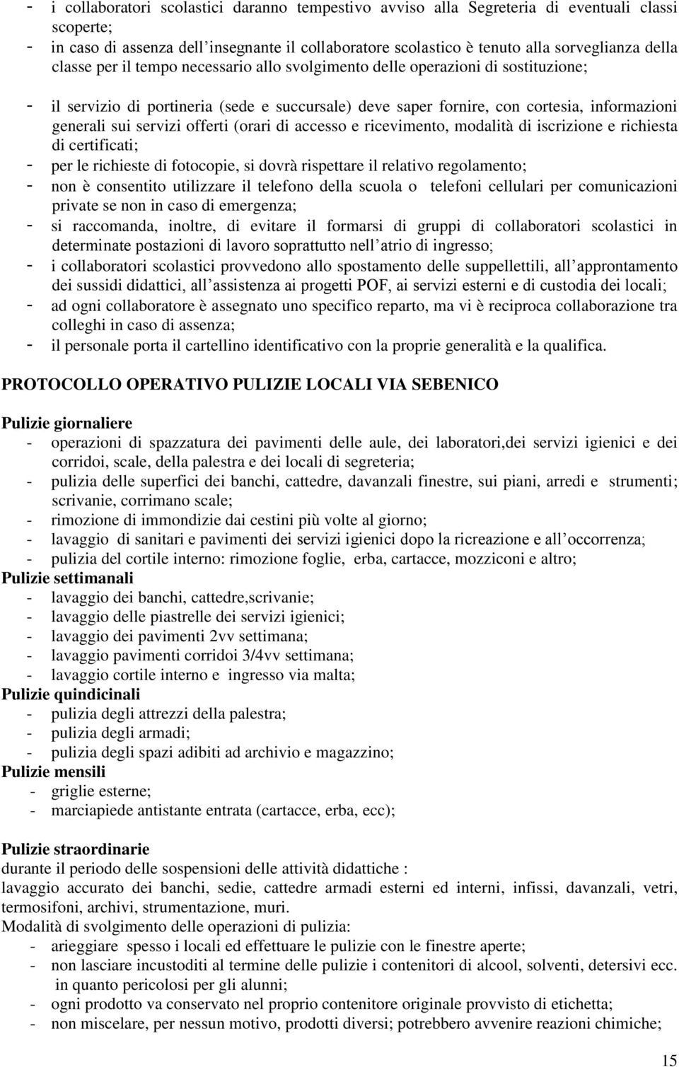 offerti (orari di accesso e ricevimento, modalità di iscrizione e richiesta di certificati; - per le richieste di fotocopie, si dovrà rispettare il relativo regolamento; - non è consentito utilizzare