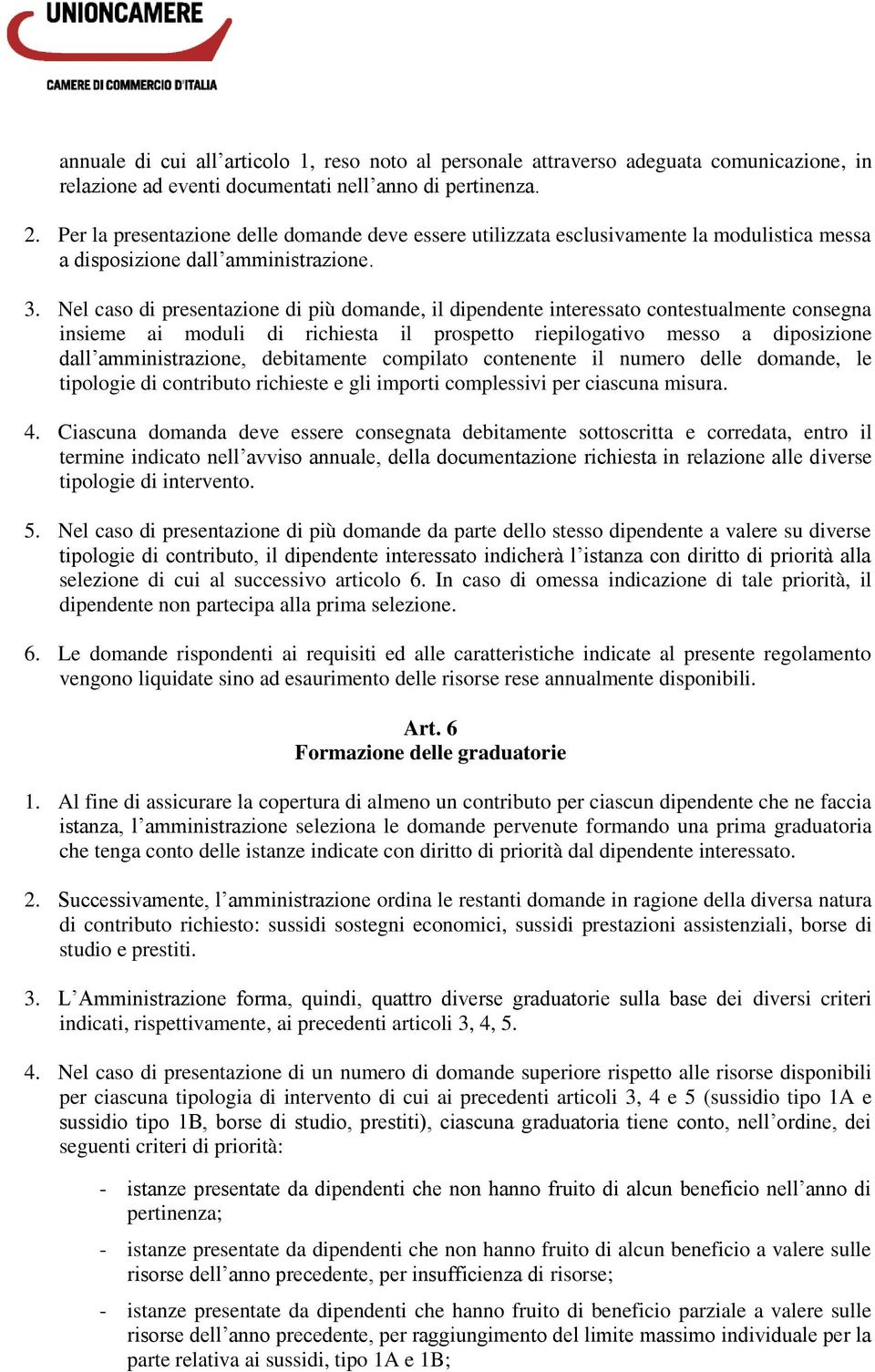 Nel caso di presentazione di più domande, il dipendente interessato contestualmente consegna insieme ai moduli di richiesta il prospetto riepilogativo messo a diposizione dall amministrazione,