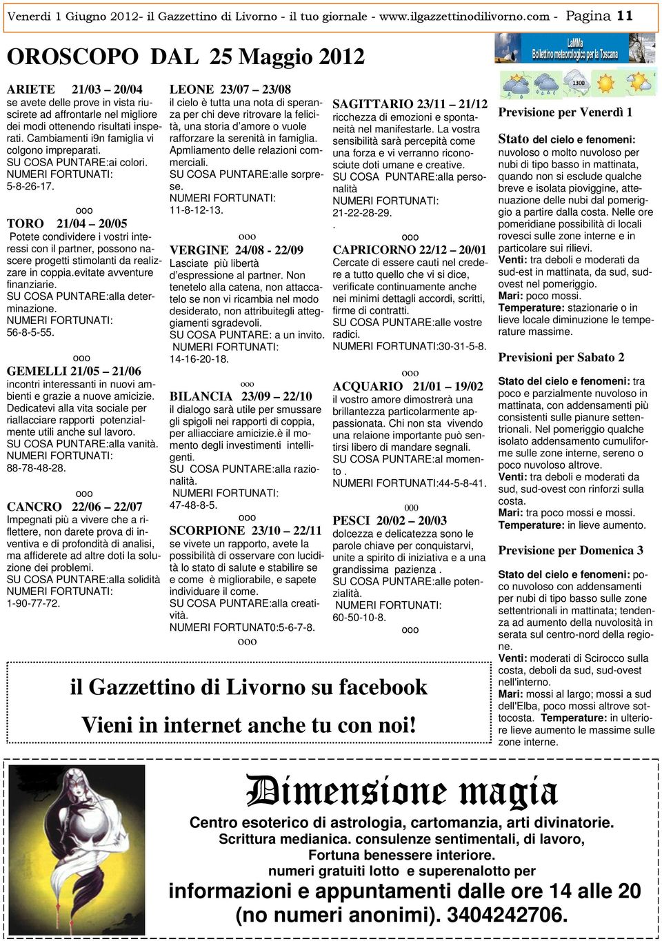 Cambiamenti i9n famiglia vi colgono impreparati. SU COSA PUNTARE:ai colori. 5-8-26-17.