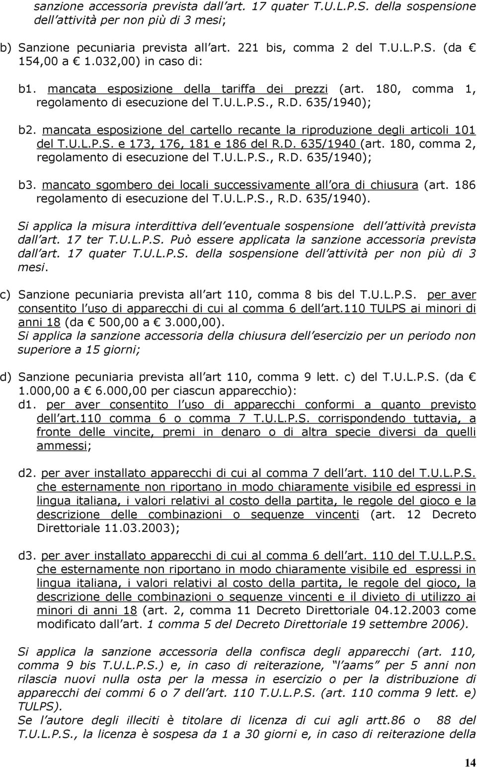 mancata esposizione del cartello recante la riproduzione degli articoli 101 del T.U.L.P.S. e 173, 176, 181 e 186 del R.D. 635/1940 (art. 180, comma 2, regolamento di esecuzione del T.U.L.P.S., R.D. 635/1940); b3.