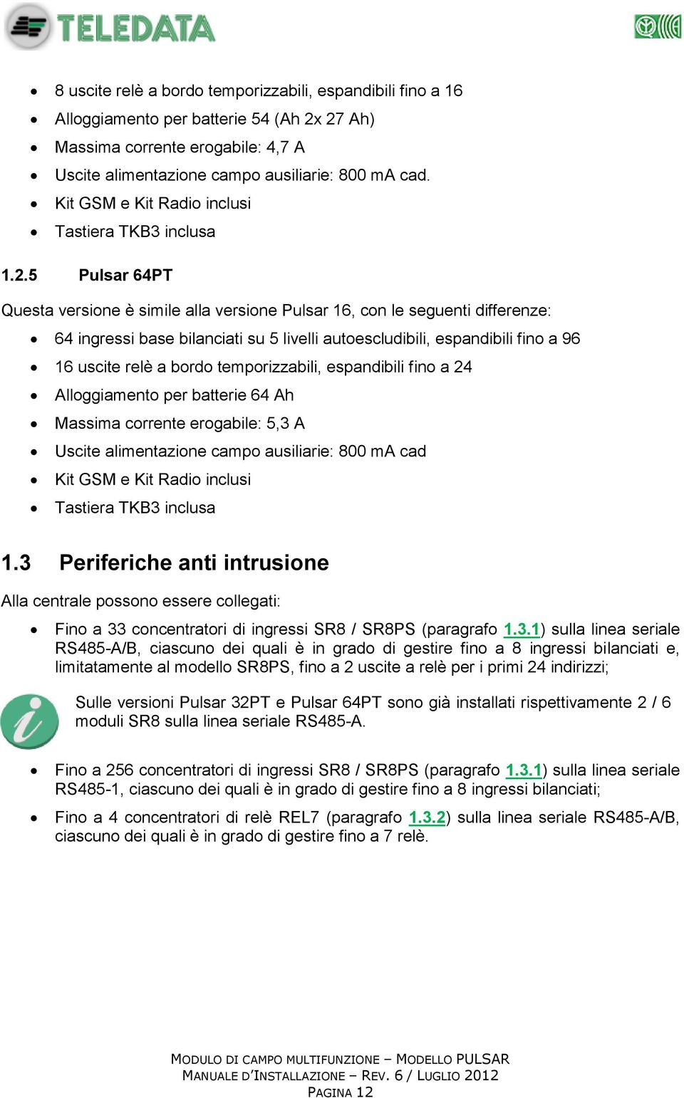 5 Pulsar 64PT Questa versione è simile alla versione Pulsar 16, con le seguenti differenze: 64 ingressi base bilanciati su 5 livelli autoescludibili, espandibili fino a 96 16 uscite relè a bordo